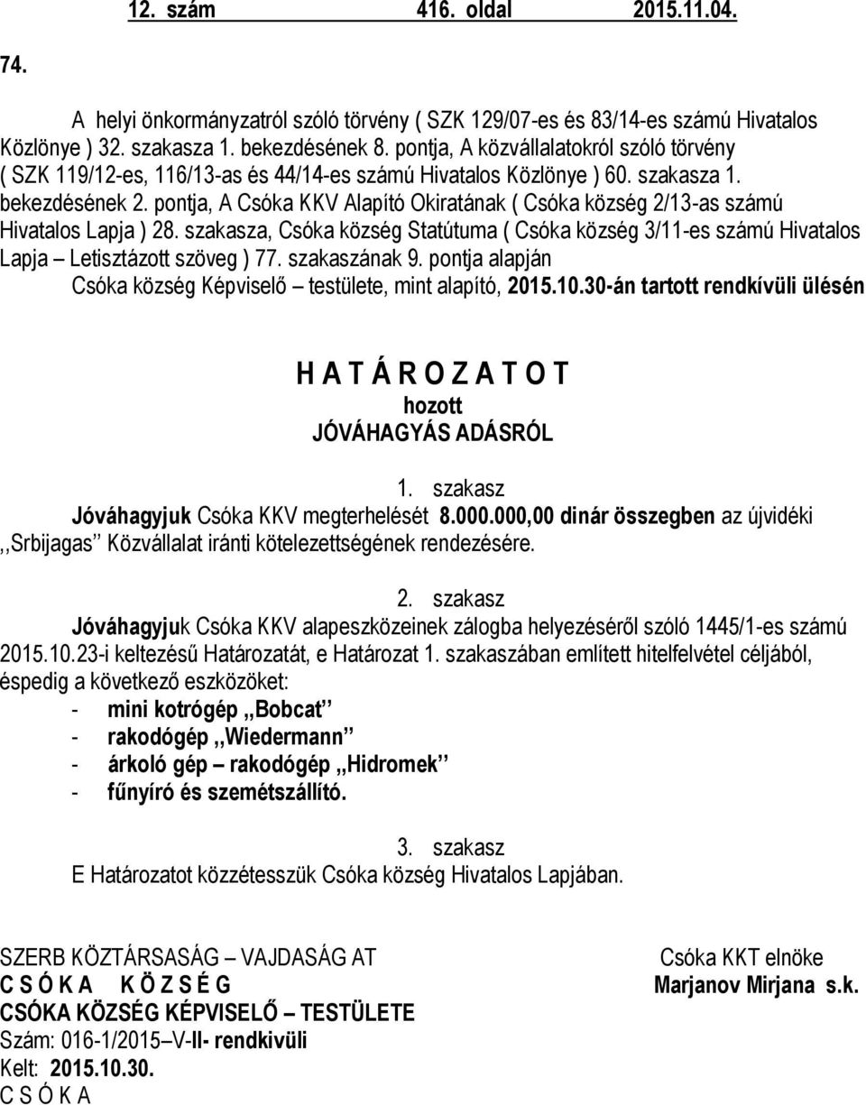 pontja, A Csóka KKV Alapító Okiratának ( Csóka község 2/13-as számú Hivatalos Lapja ) 28. szakasza, Csóka község Statútuma ( Csóka község 3/11-es számú Hivatalos Lapja Letisztázott szöveg ) 77.