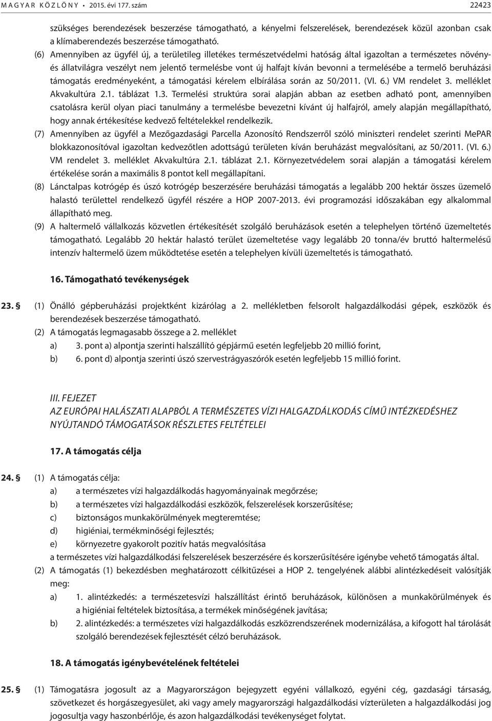 termelésébe a termelő beruházási támogatás eredményeként, a támogatási kérelem elbírálása során az 50/2011. (VI. 6.) VM rendelet 3.