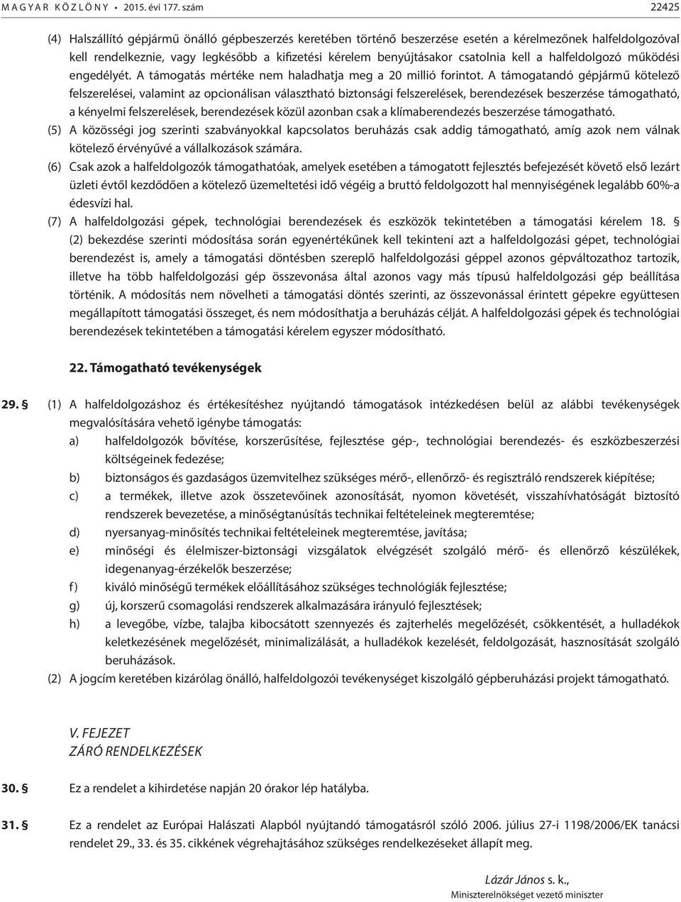 csatolnia kell a halfeldolgozó működési engedélyét. A támogatás mértéke nem haladhatja meg a 20 millió forintot.