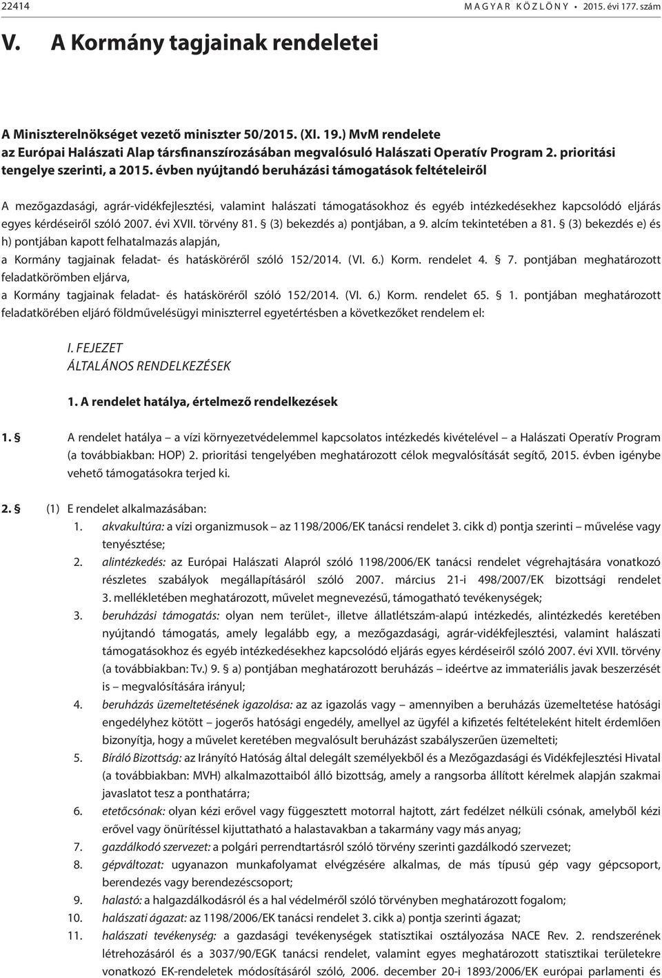 évben nyújtandó beruházási támogatások feltételeiről A mezőgazdasági, agrár-vidékfejlesztési, valamint halászati támogatásokhoz és egyéb intézkedésekhez kapcsolódó eljárás egyes kérdéseiről szóló