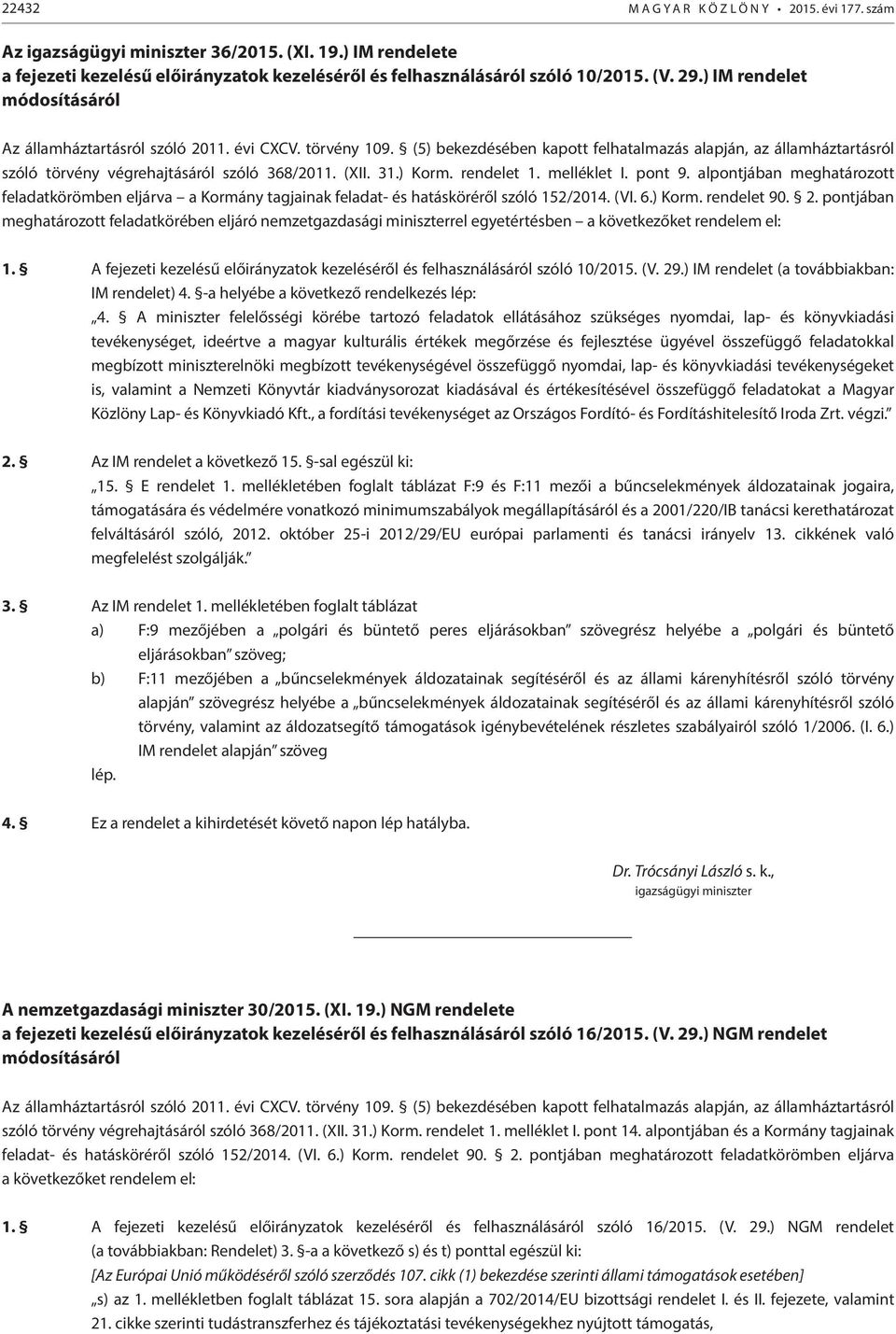 (XII. 31.) Korm. rendelet 1. melléklet I. pont 9. alpontjában meghatározott feladatkörömben eljárva a Kormány tagjainak feladat- és hatásköréről szóló 152/2014. (VI. 6.) Korm. rendelet 90. 2.