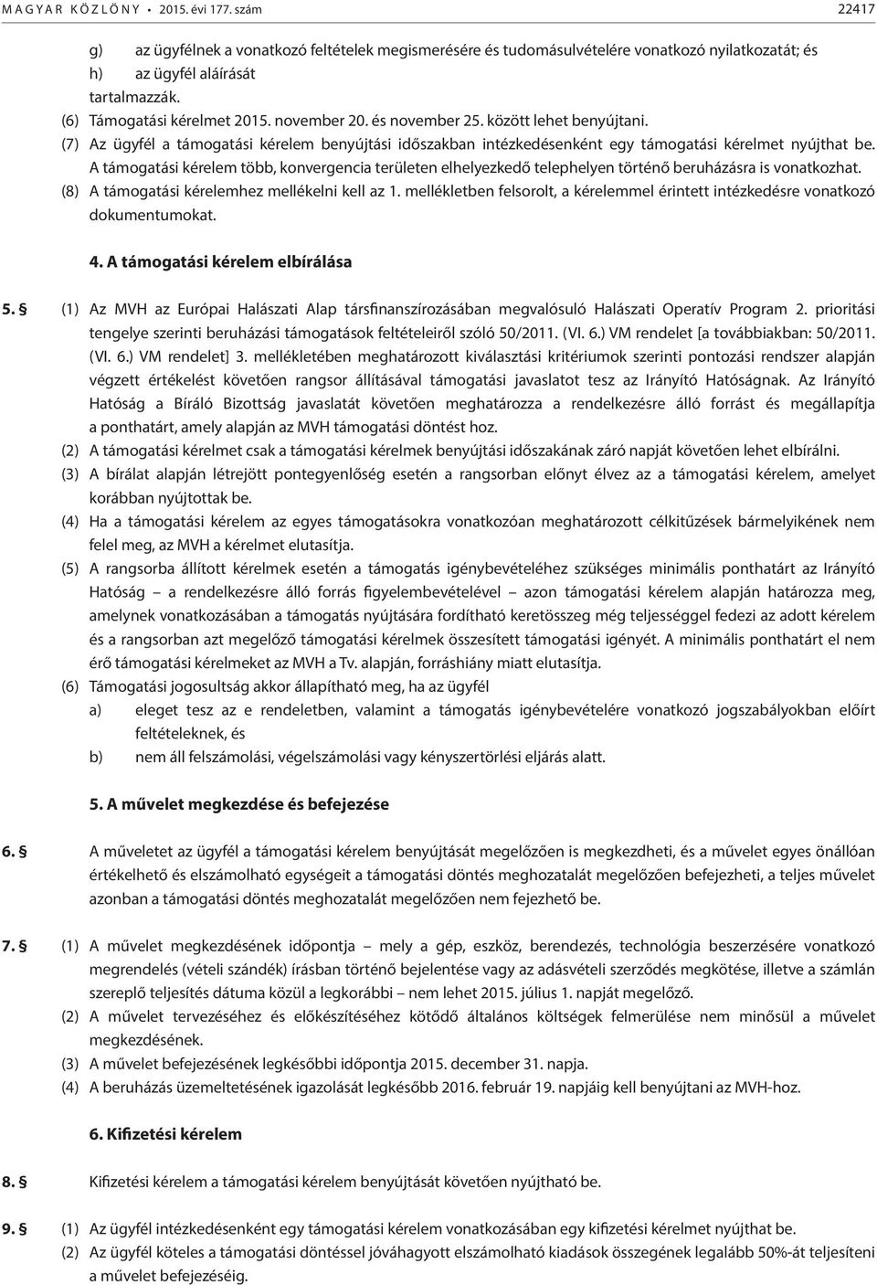 A támogatási kérelem több, konvergencia területen elhelyezkedő telephelyen történő beruházásra is vonatkozhat. (8) A támogatási kérelemhez mellékelni kell az 1.