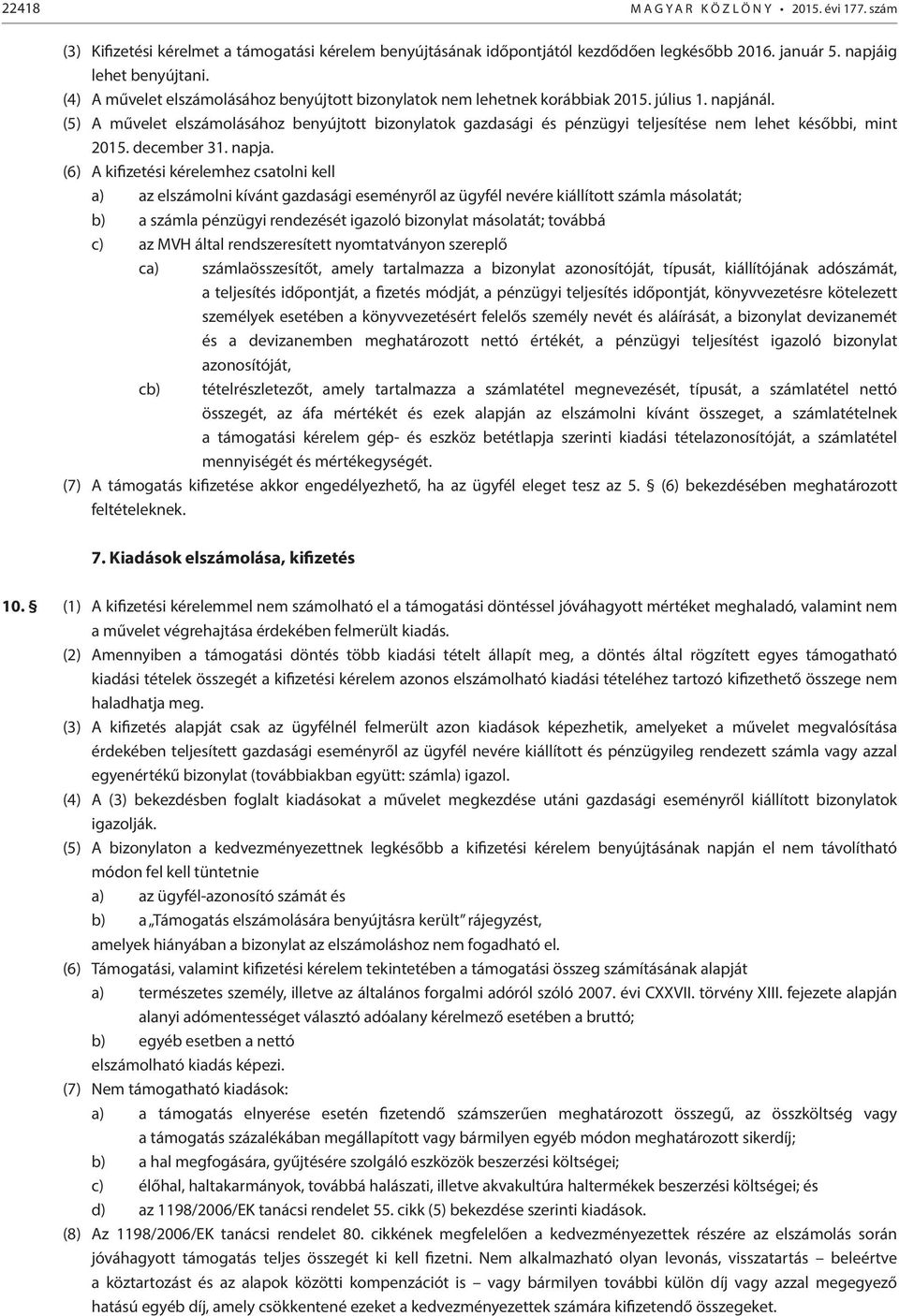 (5) A művelet elszámolásához benyújtott bizonylatok gazdasági és pénzügyi teljesítése nem lehet későbbi, mint 2015. december 31. napja.