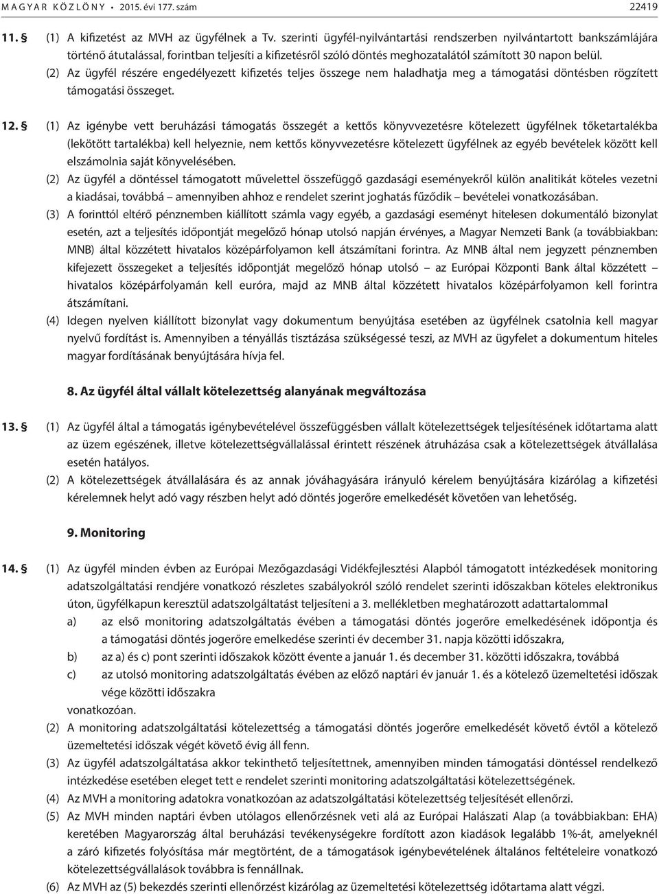 (2) Az ügyfél részére engedélyezett kifizetés teljes összege nem haladhatja meg a támogatási döntésben rögzített támogatási összeget. 12.