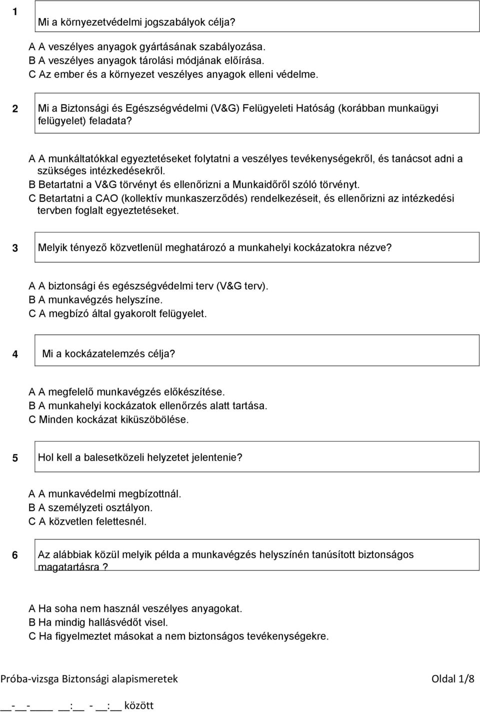 A A munkáltatókkal egyeztetéseket folytatni a veszélyes tevékenységekről, és tanácsot adni a szükséges intézkedésekről. B Betartatni a V&G törvényt és ellenőrizni a Munkaidőről szóló törvényt.