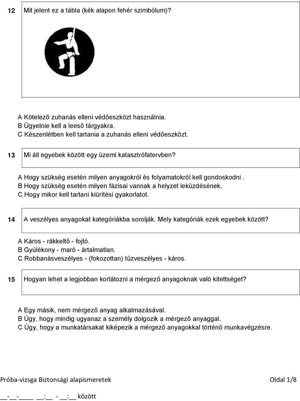 C Hogy mikor kell tartani kiürítési gyakorlatot. 14 A veszélyes anyagokat kategóriákba sorolják. Mely kategóriák ezek egyebek között? A Káros - rákkeltő - fojtó. B Gyúlékony - maró - ártalmatlan.