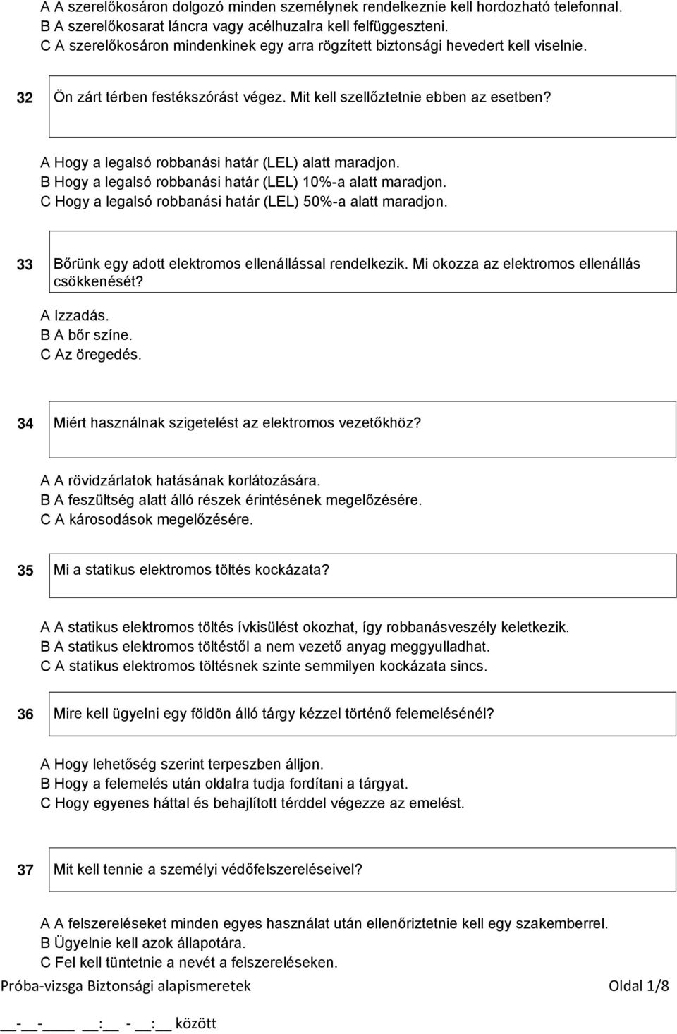 A Hogy a legalsó robbanási határ (LEL) alatt maradjon. B Hogy a legalsó robbanási határ (LEL) 10%-a alatt maradjon. C Hogy a legalsó robbanási határ (LEL) 50%-a alatt maradjon.