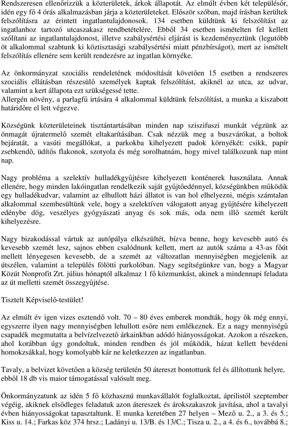 Ebbıl 34 esetben ismételten fel kellett szólítani az ingatlantulajdonost, illetve szabálysértési eljárást is kezdeményeztünk (legutóbb öt alkalommal szabtunk ki köztisztasági szabálysértési miatt