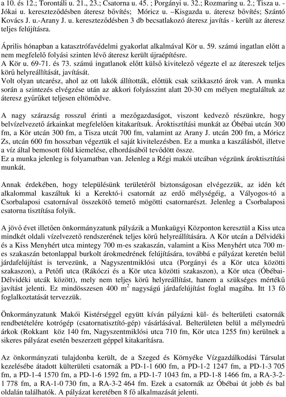 számú ingatlan elıtt a nem megfelelı folyási szinten lévı áteresz került újraépítésre. A Kör u. 69-71. és 73.