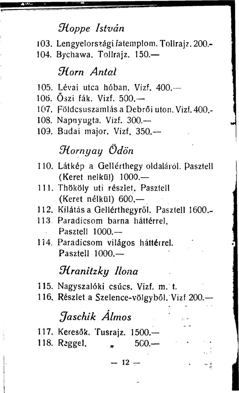 Pasztell (Keret nélkül) 1000. 111. Thököly uti részlet. Pasztell (Keret nélkül) 600 112. Kilátása Gellérthegyről. Pasztell 1600.- 113 Paradicsom barna háttérrel. Pasztell 1000.