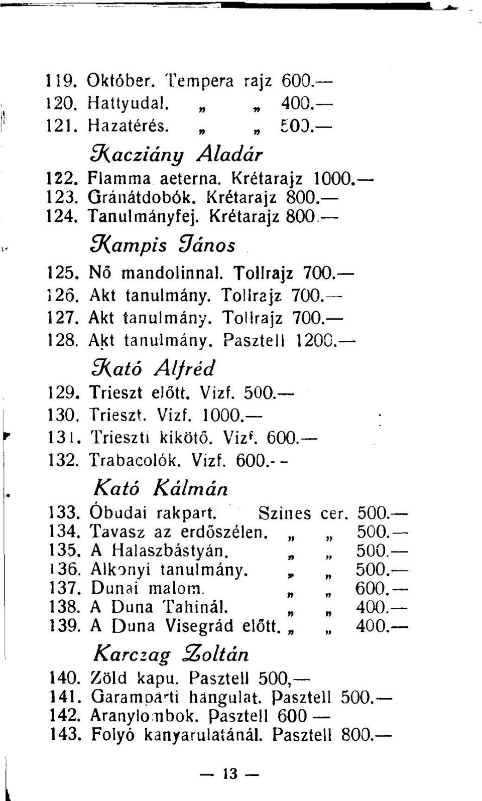 Vizf. 500. 130. Trieszt. Vizf. 1000. 131. Trieszti kikötő. Viz f. 600 132. Trabacolók. Vizf. 600.-- Kató Kálmán 133. Óbudai rakpart. Színes cer. 500. 134. Tavasz az erdőszélen 500. 135.