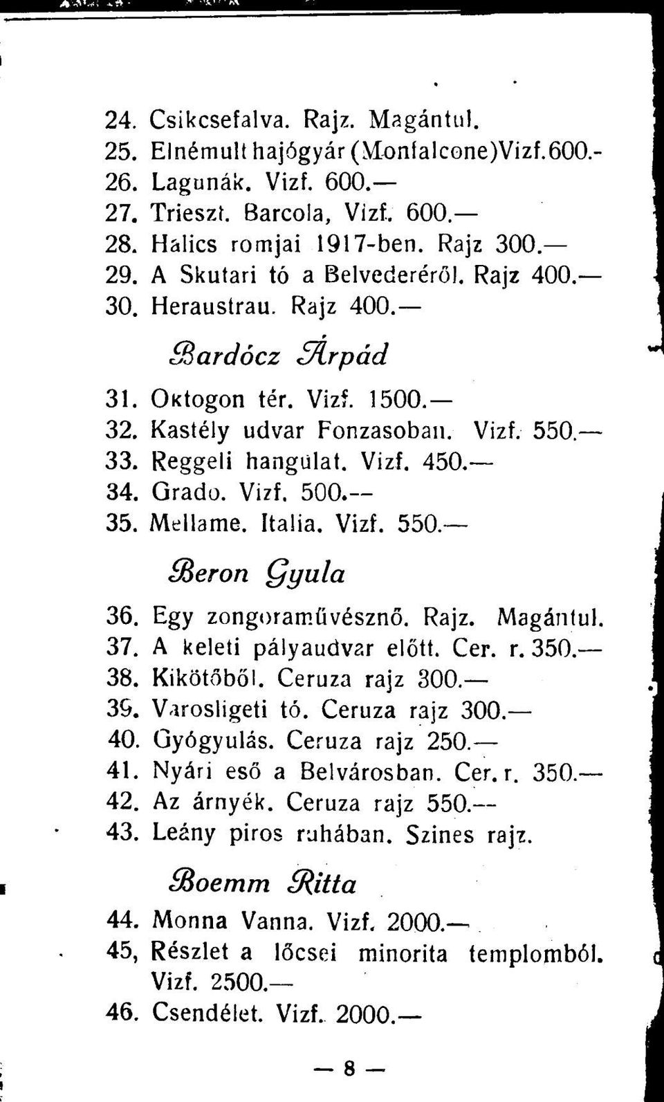 35. Mellame. Italia. Vizf. 550. íberon Qyula 36. Egy zongoraművésznő. Rajz. Magántul. 37. A keleti pályaudvar előtt. Cer. r. 350 38. Kikötőből. Ceruza rajz 300. 39. Varosligeti tó. Ceruza rajz 300. 40.