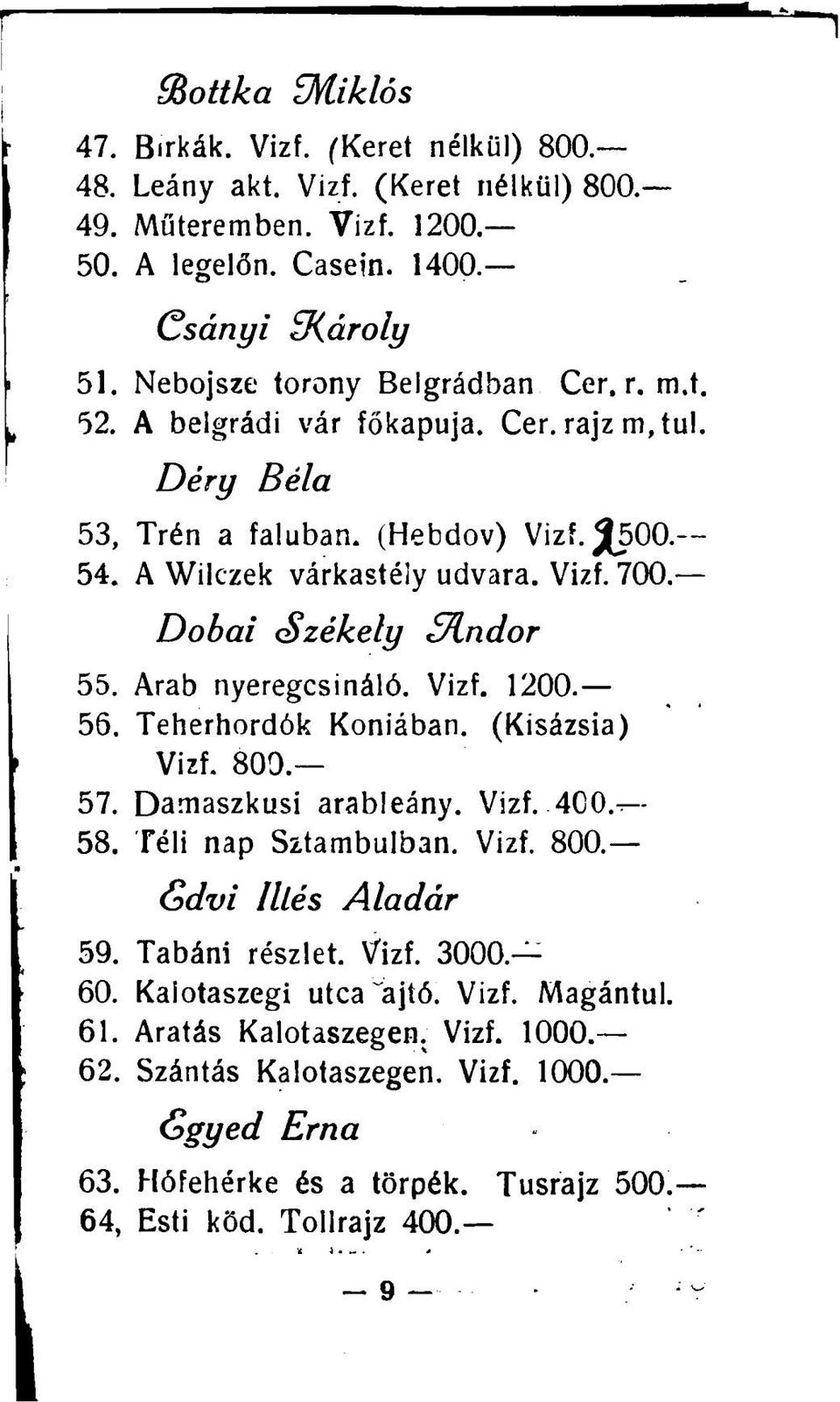 Dobai Székely 3lndor 55. Arab nyeregcsináló. Vizf. 1200. 56. Teherhordók Koniában. (Kisázsia) Vizf. 800. 57. Damaszkusi arableány. Vizf. 4C0. - 58. Téli nap Sztambulban. Vizf. 800. Gdvi Illés Aladár 59.