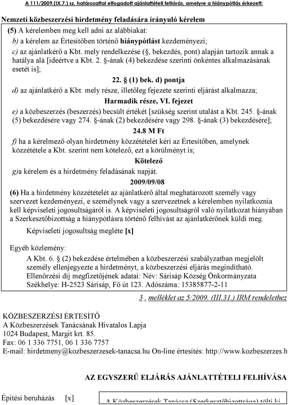 az Értesítıben történı hiánypótlást kezdeményezi; c) az ajánlatkérı a Kbt. mely rendelkezése (, bekezdés, pont) alapján tartozik annak a hatálya alá [ideértve a Kbt. 2.