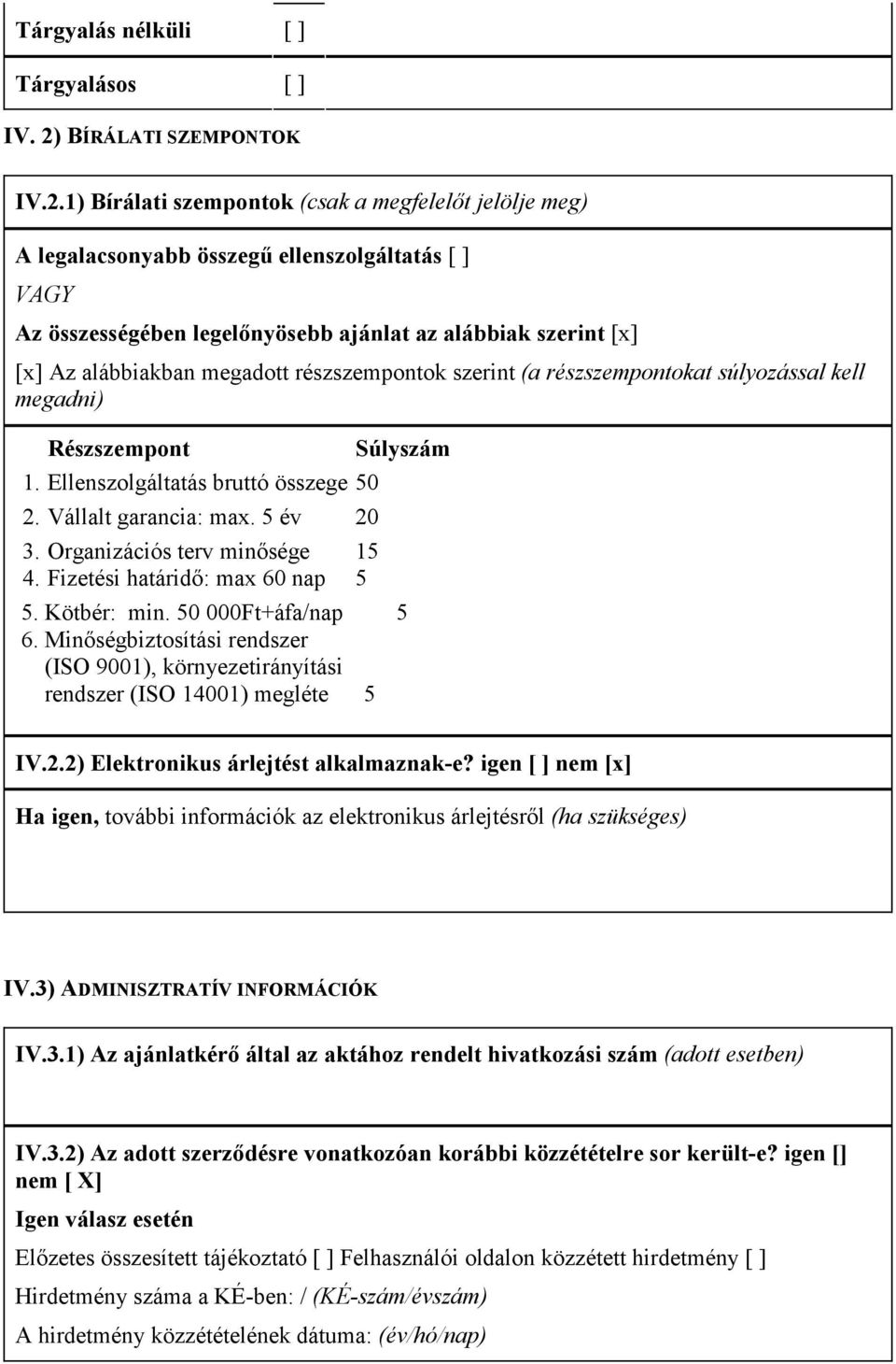 1) Bírálati szempontok (csak a megfelelıt jelölje meg) A legalacsonyabb összegő ellenszolgáltatás [ ] VAGY Az összességében legelınyösebb ajánlat az alábbiak szerint [x] [x] Az alábbiakban megadott