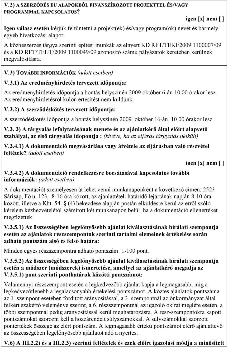 RFT/TEKI/2009 1100007/09 és a KD RFT/TEUT/2009 1100049/09 azonosító számú pályázatok keretében kerülnek megvalósításra. V.3)