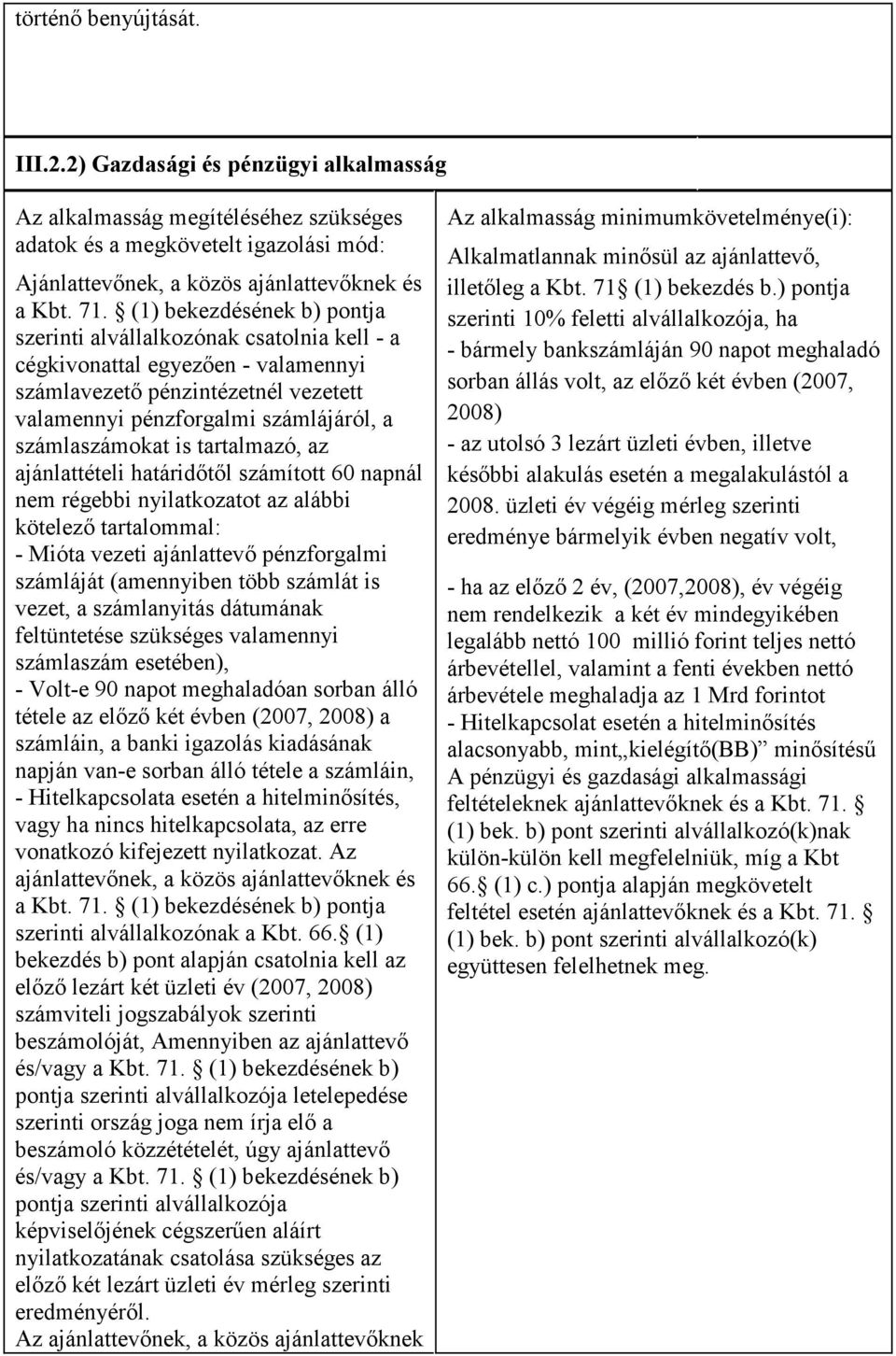 is tartalmazó, az ajánlattételi határidıtıl számított 60 napnál nem régebbi nyilatkozatot az alábbi kötelezı tartalommal: - Mióta vezeti ajánlattevı pénzforgalmi számláját (amennyiben több számlát is