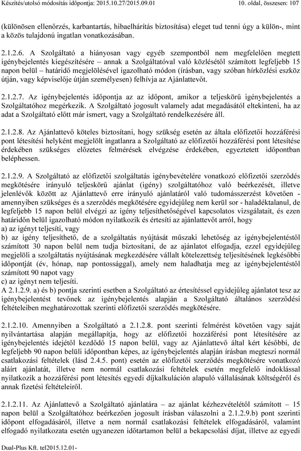 A Szolgáltató a hiányosan vagy egyéb szempontból nem megfelelően megtett igénybejelentés kiegészítésére annak a Szolgáltatóval való közlésétől számított legfeljebb 15 napon belül határidő