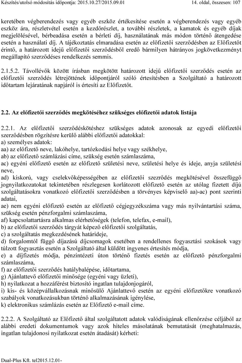 díjak megjelölésével, bérbeadása esetén a bérleti díj, használatának más módon történő átengedése esetén a használati díj.