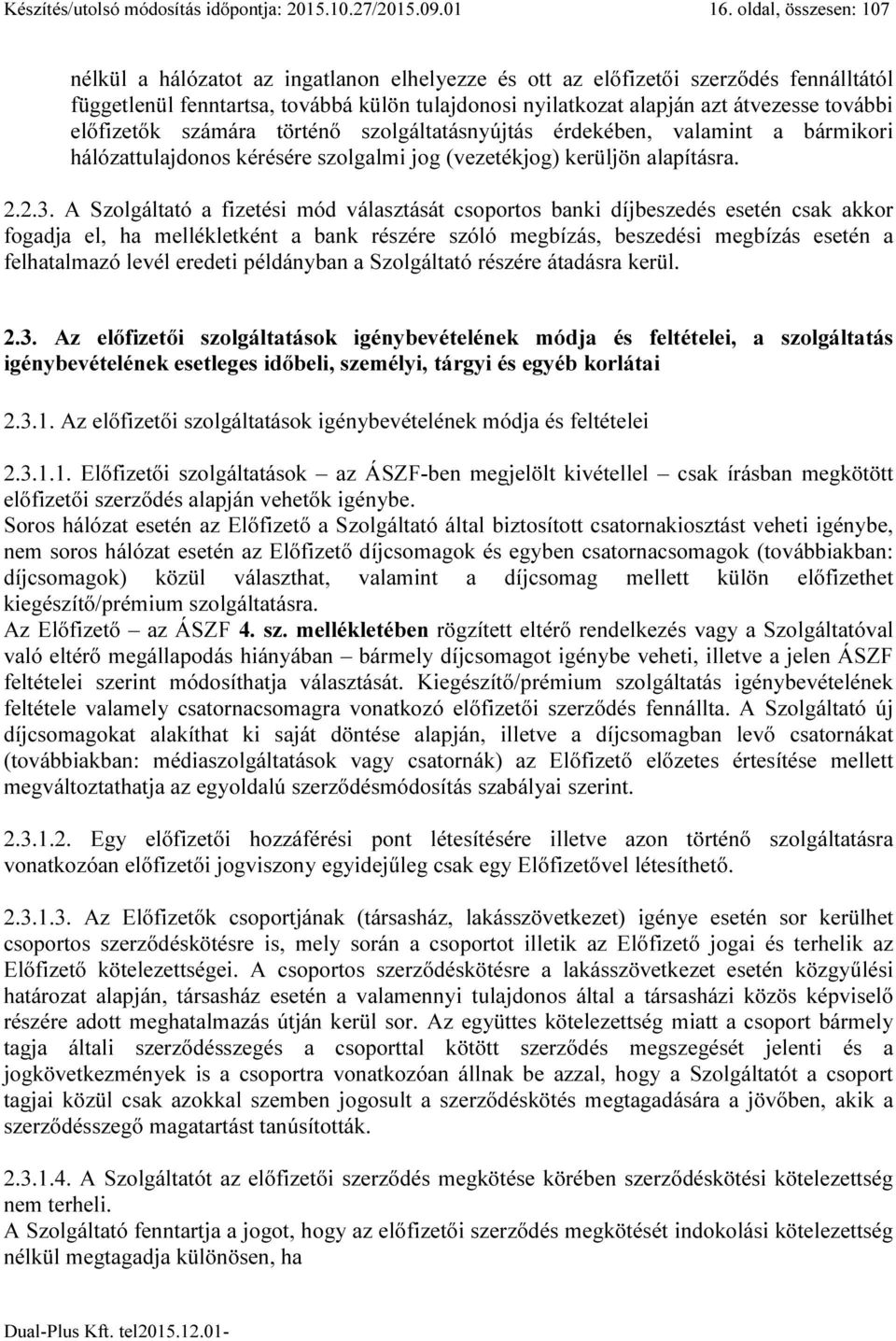 további előfizetők számára történő szolgáltatásnyújtás érdekében, valamint a bármikori hálózattulajdonos kérésére szolgalmi jog (vezetékjog) kerüljön alapításra. 2.2.3.