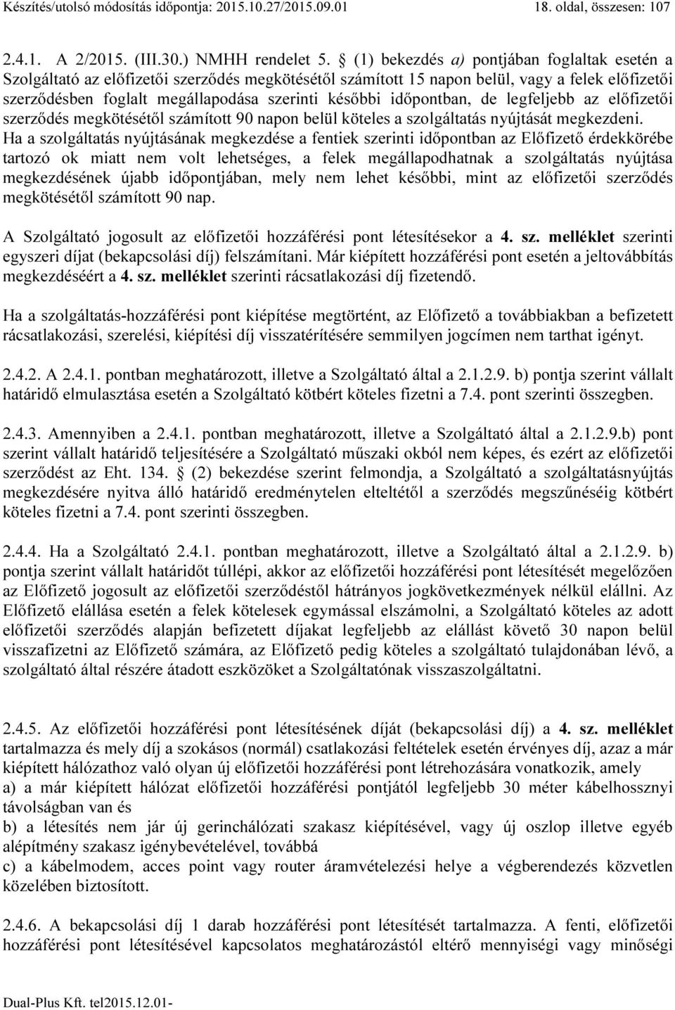 időpontban, de legfeljebb az előfizetői szerződés megkötésétől számított 90 napon belül köteles a szolgáltatás nyújtását megkezdeni.