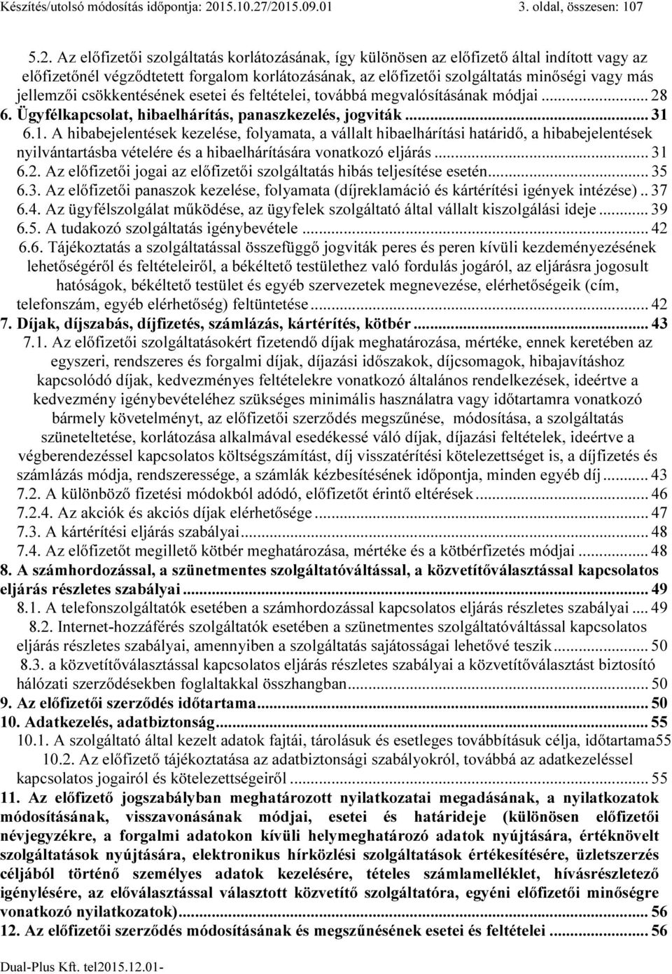 /2015.09.01 3. oldal, összesen: 107 5.2. Az előfizetői szolgáltatás korlátozásának, így különösen az előfizető által indított vagy az előfizetőnél végződtetett forgalom korlátozásának, az előfizetői