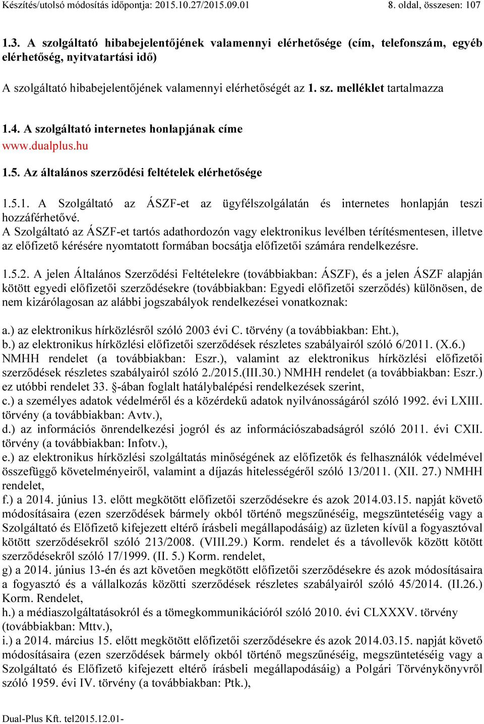 4. A szolgáltató internetes honlapjának címe www.dualplus.hu 1.5. Az általános szerződési feltételek elérhetősége 1.5.1. A Szolgáltató az ÁSZF-et az ügyfélszolgálatán és internetes honlapján teszi hozzáférhetővé.