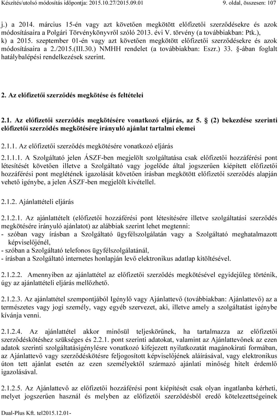 szeptember 01-én vagy azt követően megkötött előfizetői szerződésekre és azok módosításaira a 2./2015.(III.30.) NMHH rendelet (a továbbiakban: Eszr.) 33.