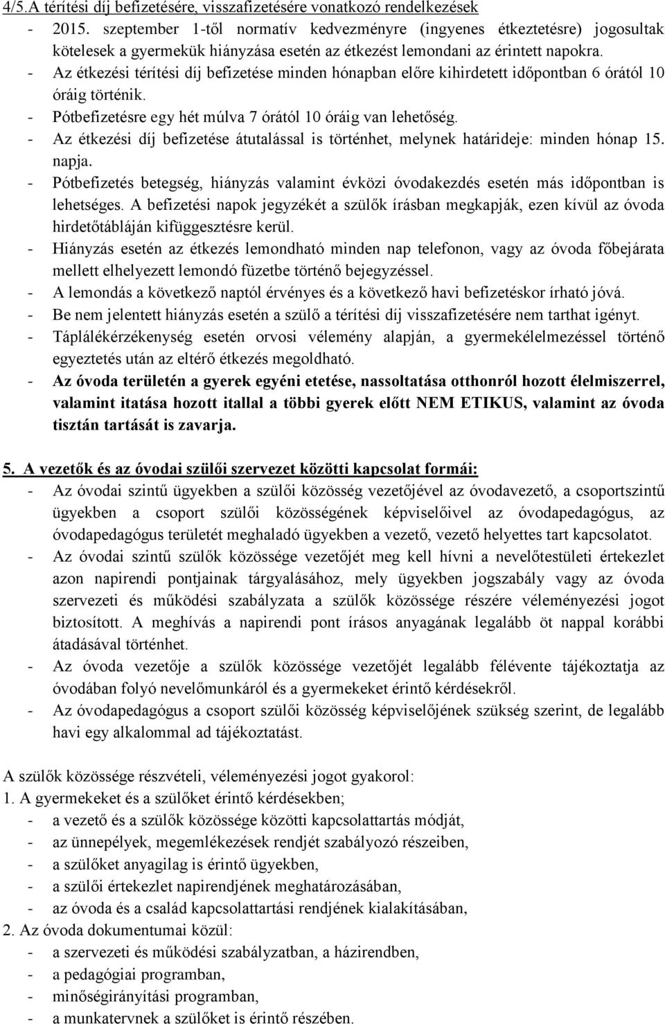 - Az étkezési térítési díj befizetése minden hónapban előre kihirdetett időpontban 6 órától 10 óráig történik. - Pótbefizetésre egy hét múlva 7 órától 10 óráig van lehetőség.