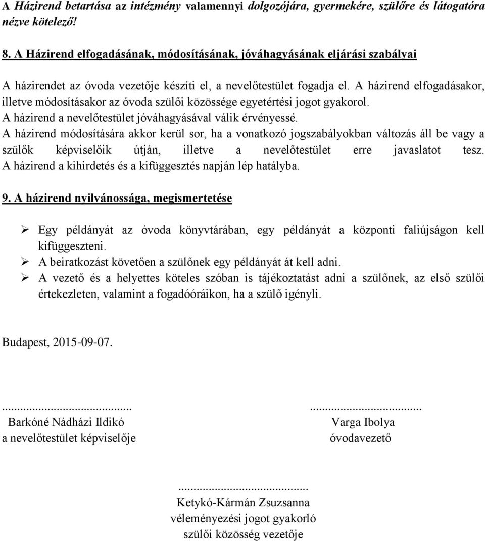 A házirend elfogadásakor, illetve módosításakor az óvoda szülői közössége egyetértési jogot gyakorol. A házirend a nevelőtestület jóváhagyásával válik érvényessé.