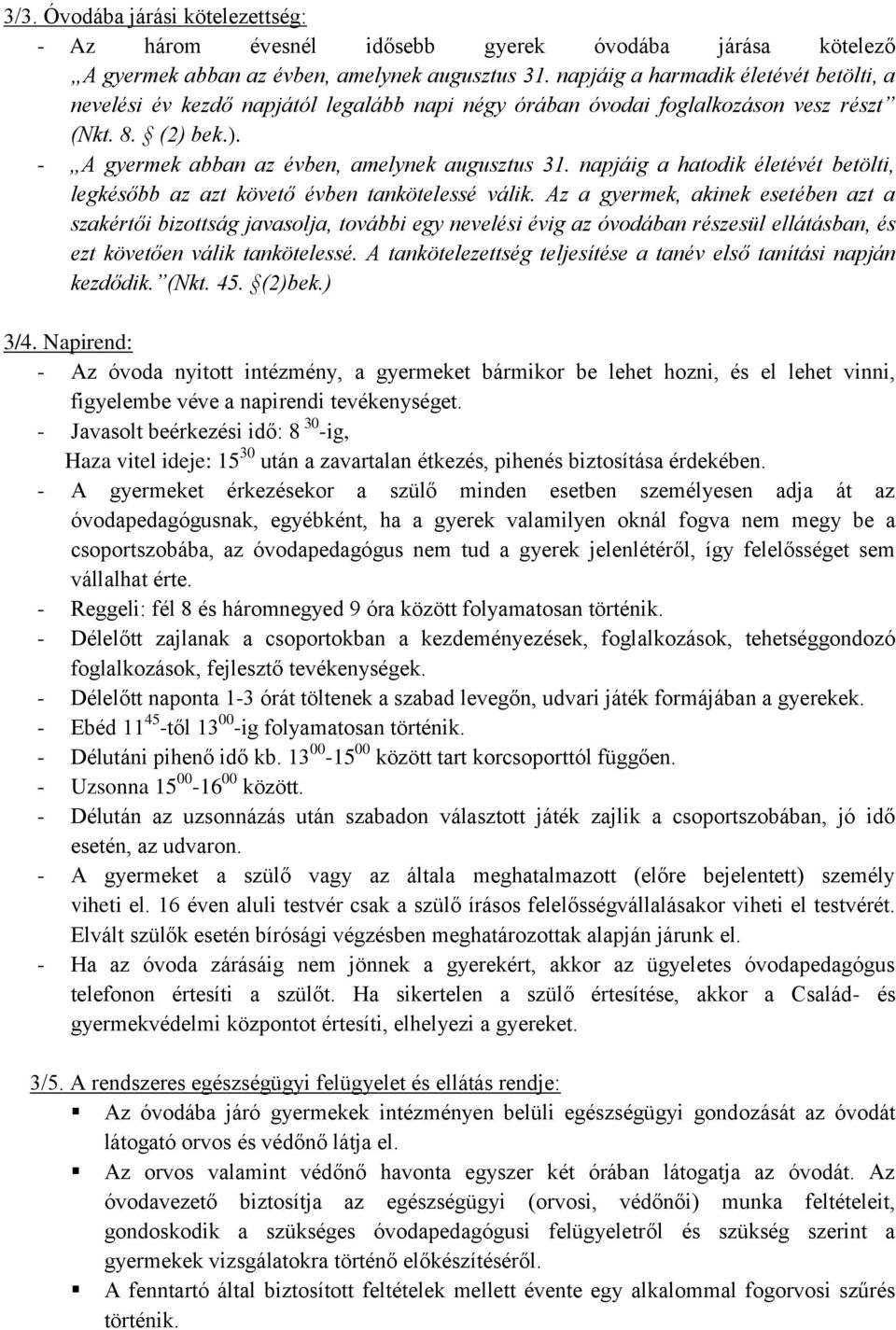 napjáig a hatodik életévét betölti, legkésőbb az azt követő évben tankötelessé válik.