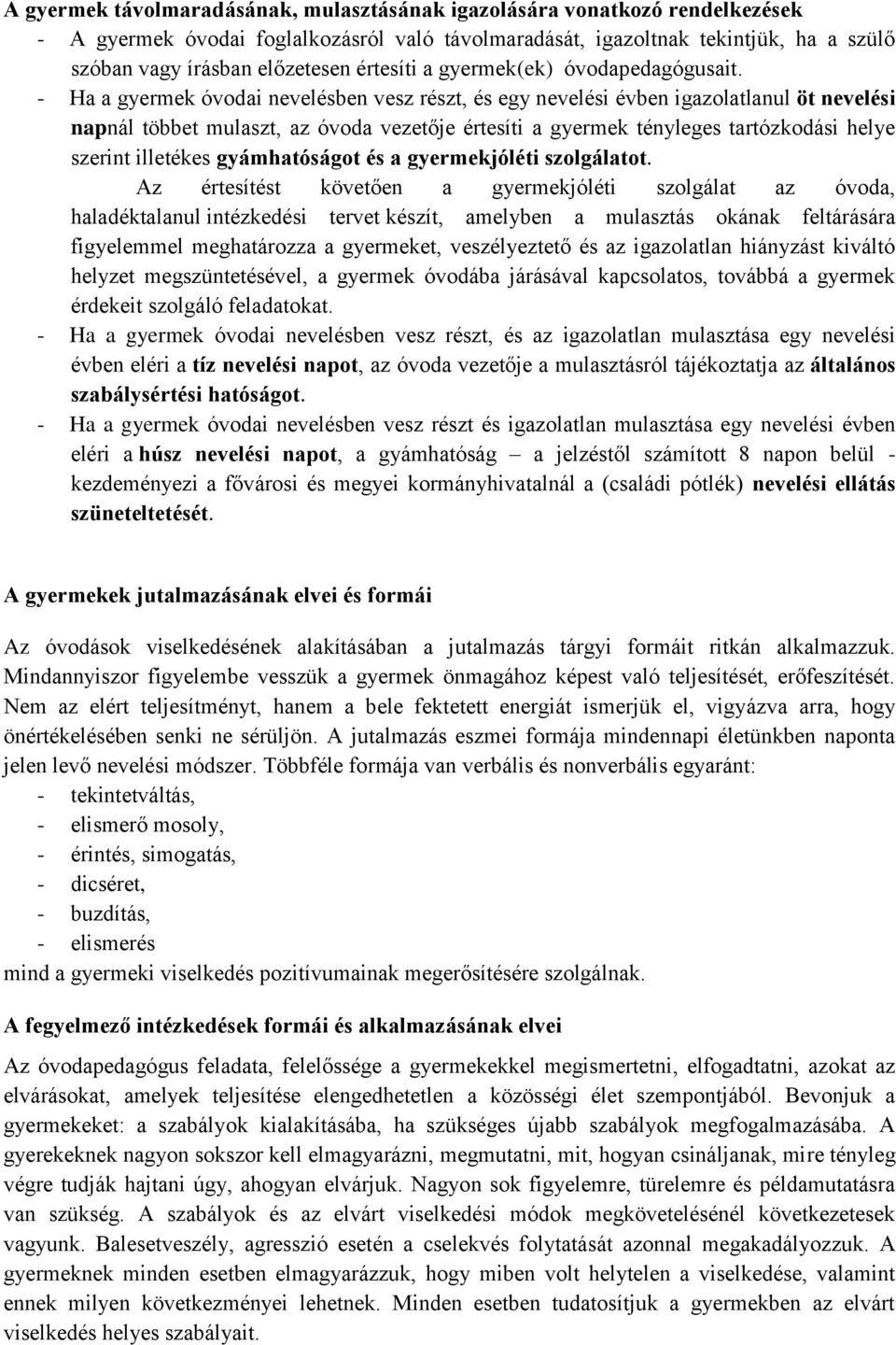 - Ha a gyermek óvodai nevelésben vesz részt, és egy nevelési évben igazolatlanul öt nevelési napnál többet mulaszt, az óvoda vezetője értesíti a gyermek tényleges tartózkodási helye szerint illetékes