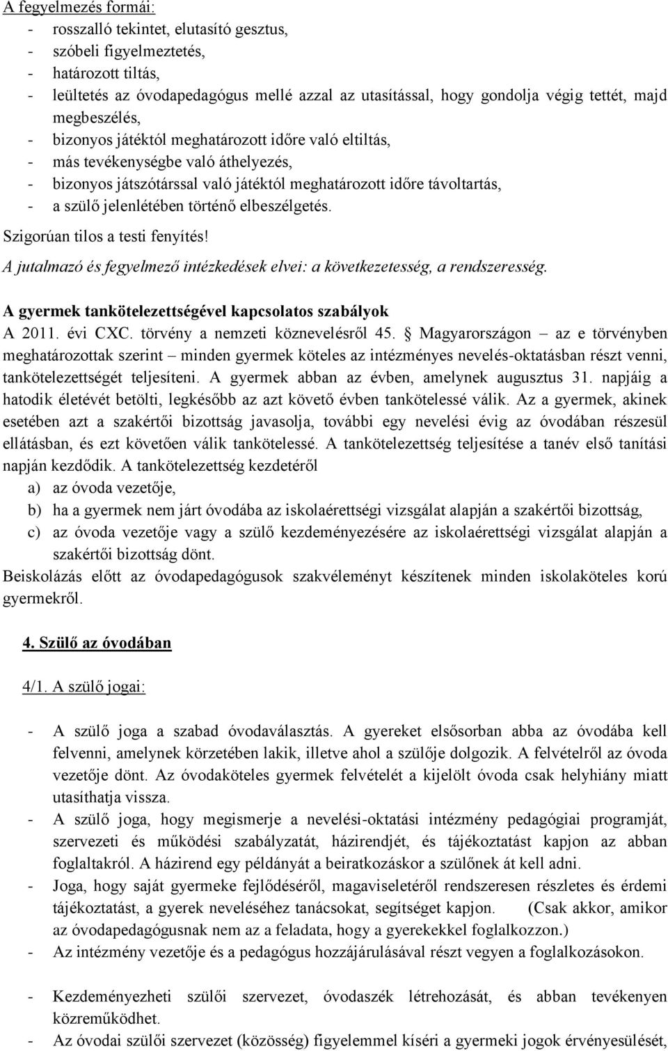 jelenlétében történő elbeszélgetés. Szigorúan tilos a testi fenyítés! A jutalmazó és fegyelmező intézkedések elvei: a következetesség, a rendszeresség.