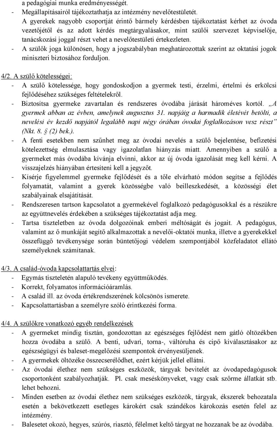 vehet a nevelőtestületi értekezleten. - A szülők joga különösen, hogy a jogszabályban meghatározottak szerint az oktatási jogok miniszteri biztosához forduljon. 4/2.