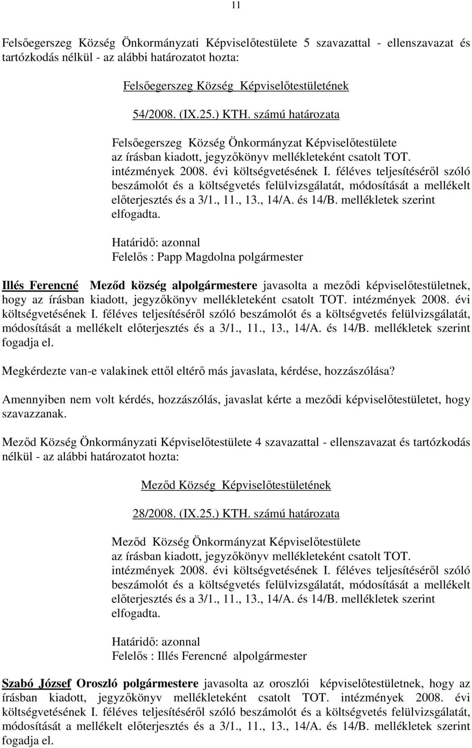 féléves teljesítésérıl szóló beszámolót és a költségvetés felülvizsgálatát, módosítását a mellékelt elıterjesztés és a 3/1., 11., 13., 14/A. és 14/B. mellékletek szerint elfogadta.