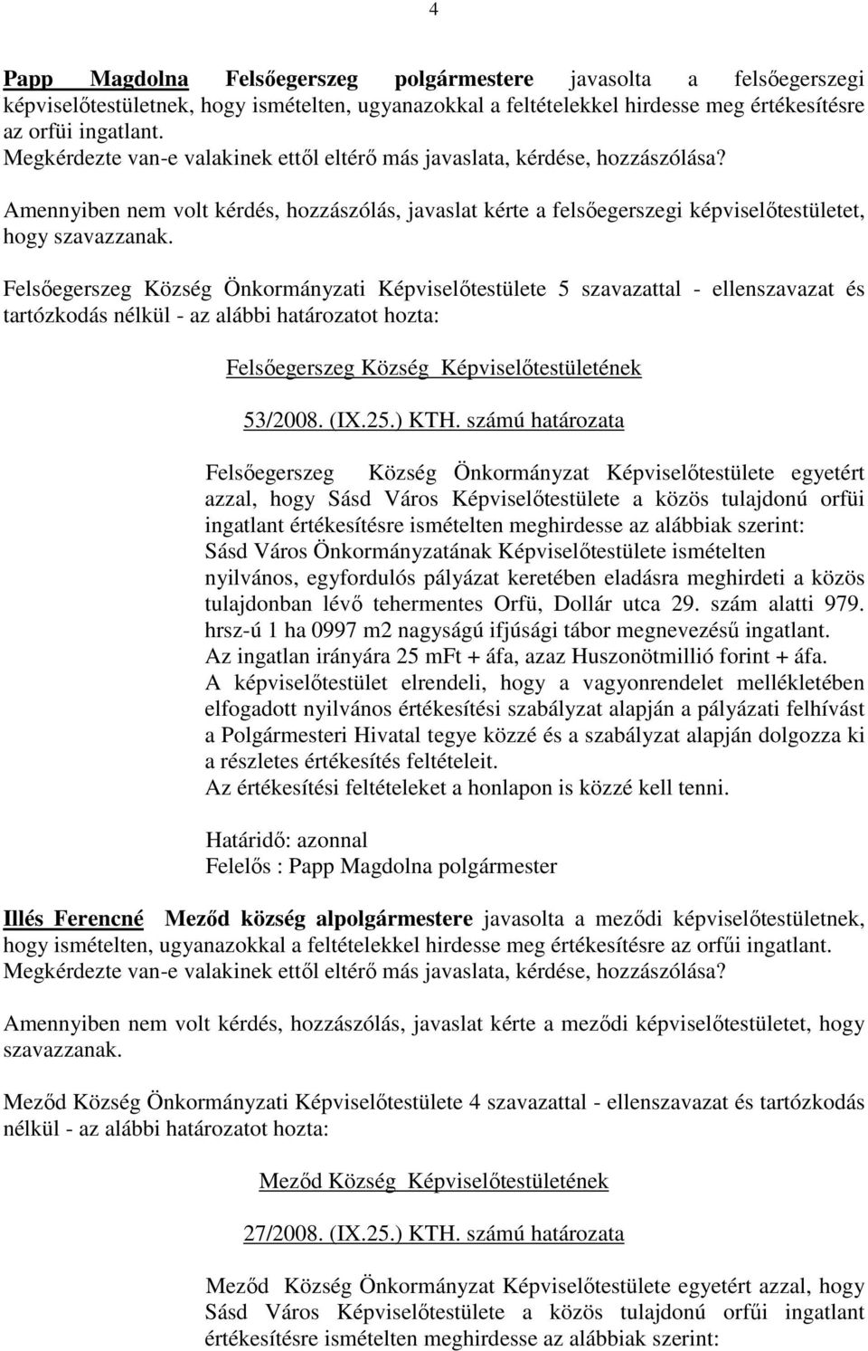nélkül - az alábbi határozatot hozta: Felsıegerszeg Község Képviselıtestületének 53/2008. (IX.25.) KTH.