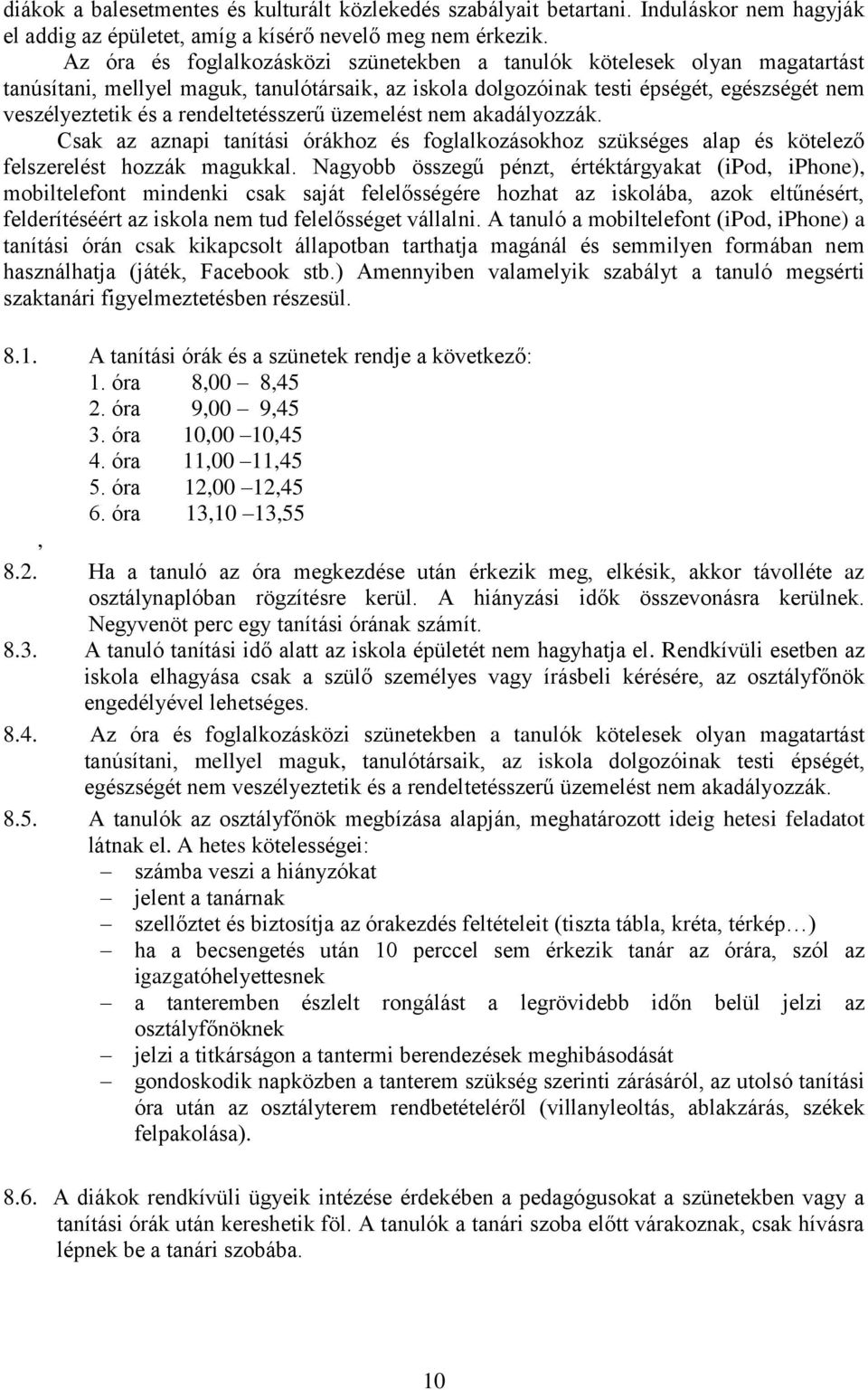 rendeltetésszerű üzemelést nem akadályozzák. Csak az aznapi tanítási órákhoz és foglalkozásokhoz szükséges alap és kötelező felszerelést hozzák magukkal.