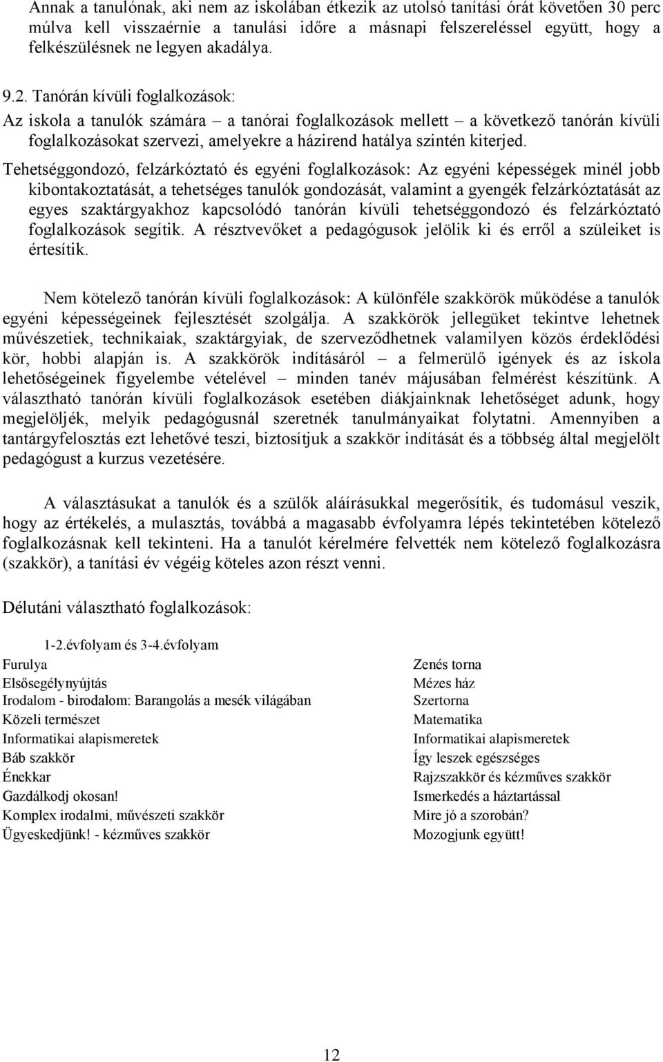 Tanórán kívüli foglalkozások: Az iskola a tanulók számára a tanórai foglalkozások mellett a következő tanórán kívüli foglalkozásokat szervezi, amelyekre a házirend hatálya szintén kiterjed.