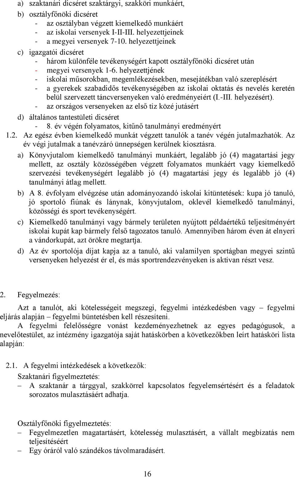 helyezettjének - iskolai műsorokban, megemlékezésekben, mesejátékban való szereplésért - a gyerekek szabadidős tevékenységében az iskolai oktatás és nevelés keretén belül szervezett táncversenyeken