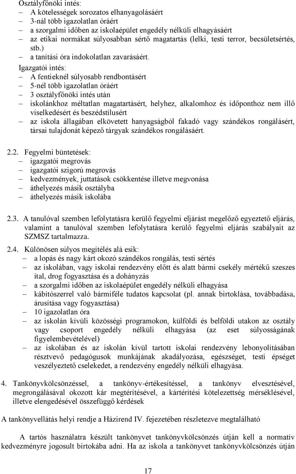 Igazgatói intés: A fentieknél súlyosabb rendbontásért 5-nél több igazolatlan óráért 3 osztályfőnöki intés után iskolánkhoz méltatlan magatartásért, helyhez, alkalomhoz és időponthoz nem illő