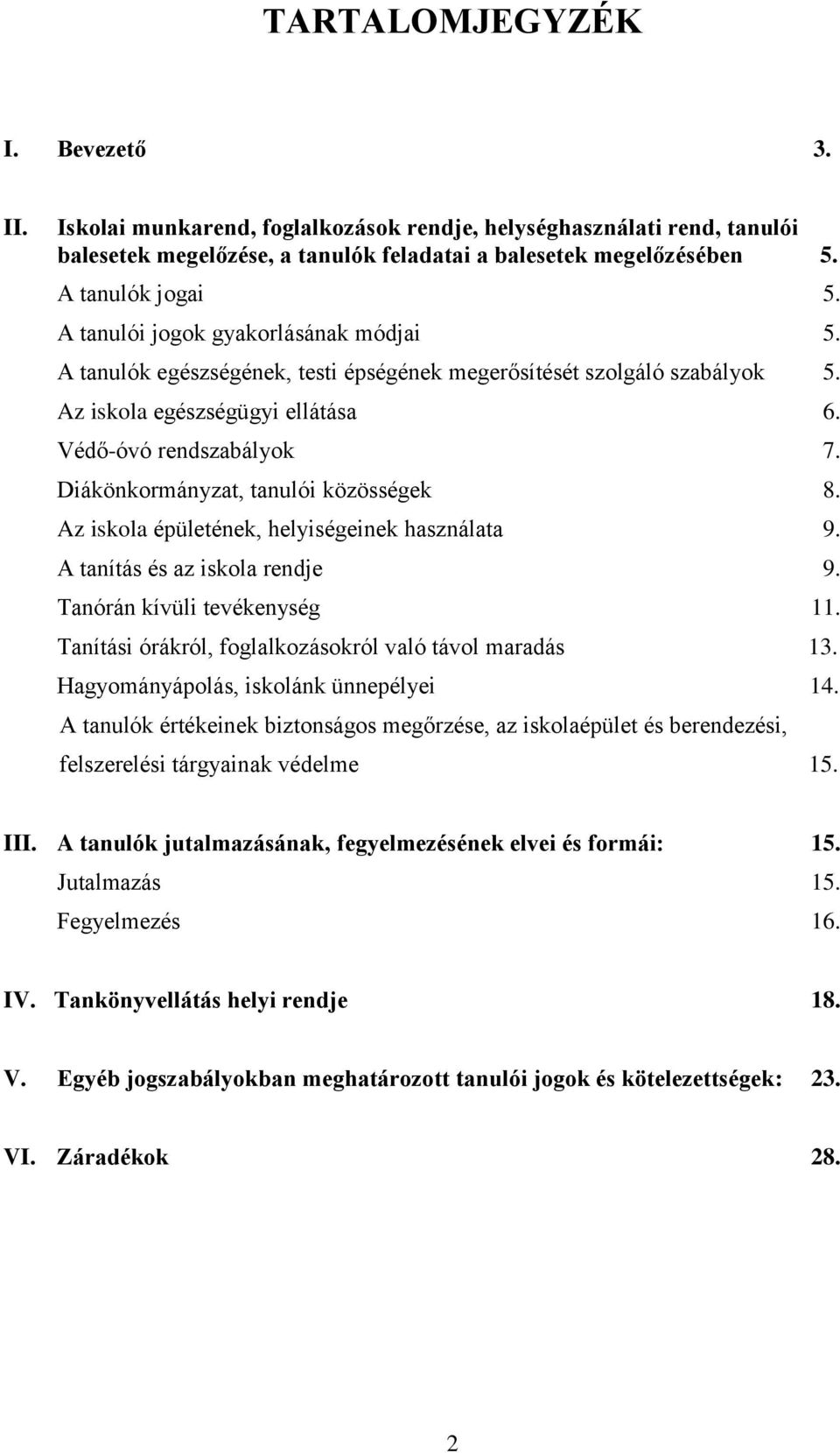 Diákönkormányzat, tanulói közösségek 8. Az iskola épületének, helyiségeinek használata 9. A tanítás és az iskola rendje 9. Tanórán kívüli tevékenység 11.