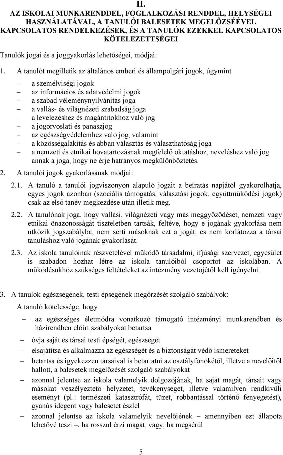 A tanulót megilletik az általános emberi és állampolgári jogok, úgymint a személyiségi jogok az információs és adatvédelmi jogok a szabad véleménynyilvánítás joga a vallás- és világnézeti szabadság