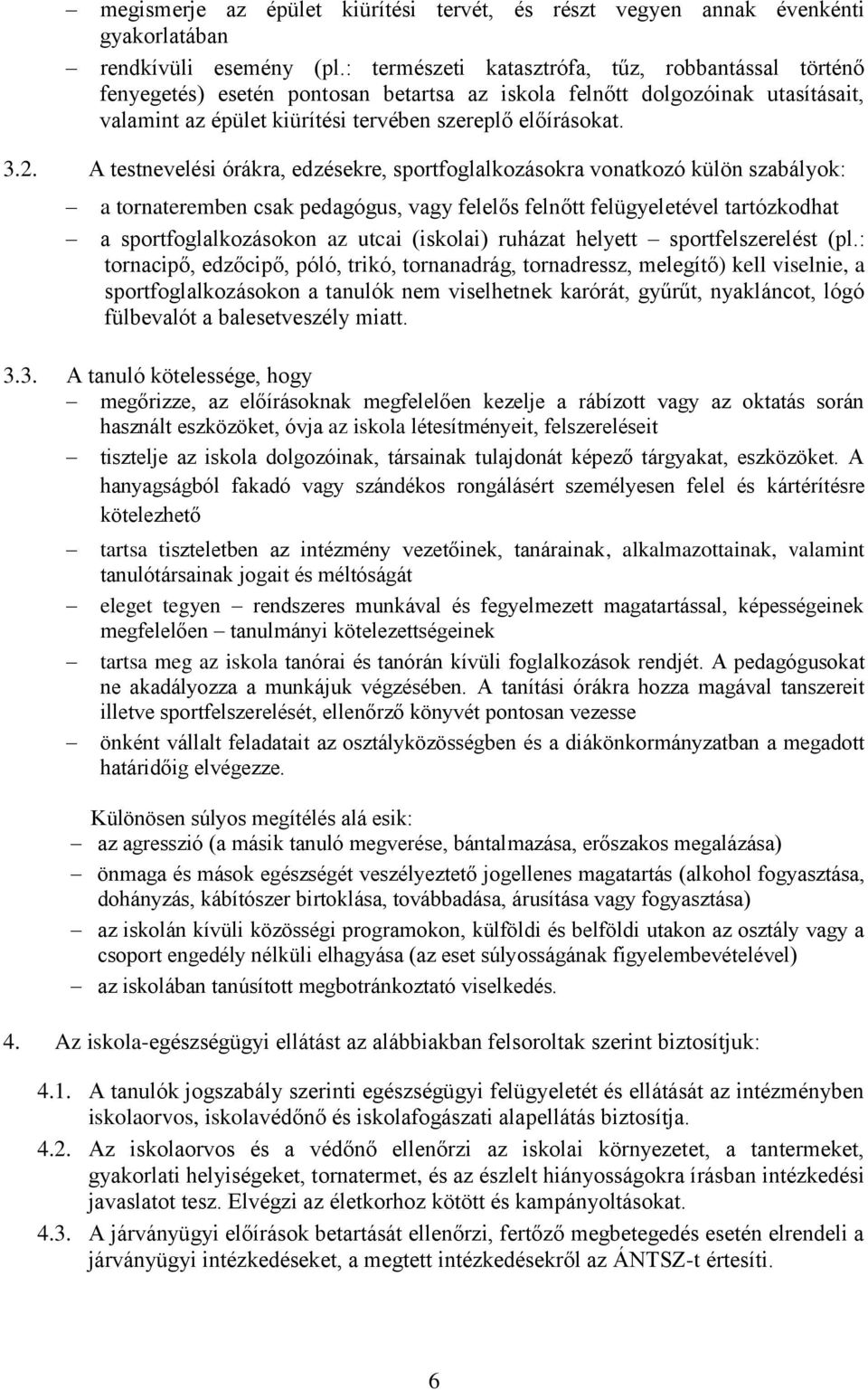 A testnevelési órákra, edzésekre, sportfoglalkozásokra vonatkozó külön szabályok: a tornateremben csak pedagógus, vagy felelős felnőtt felügyeletével tartózkodhat a sportfoglalkozásokon az utcai