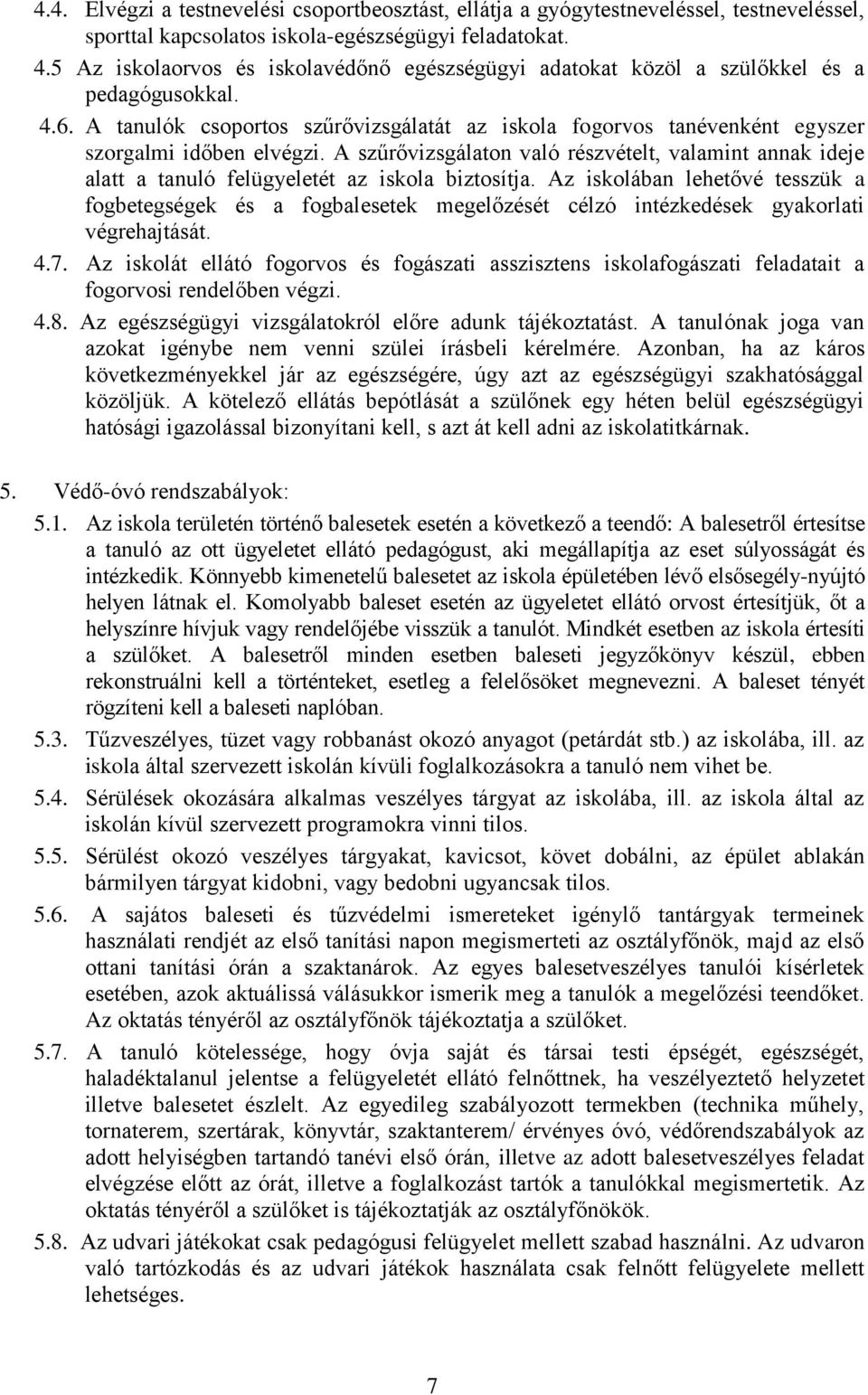 A szűrővizsgálaton való részvételt, valamint annak ideje alatt a tanuló felügyeletét az iskola biztosítja.