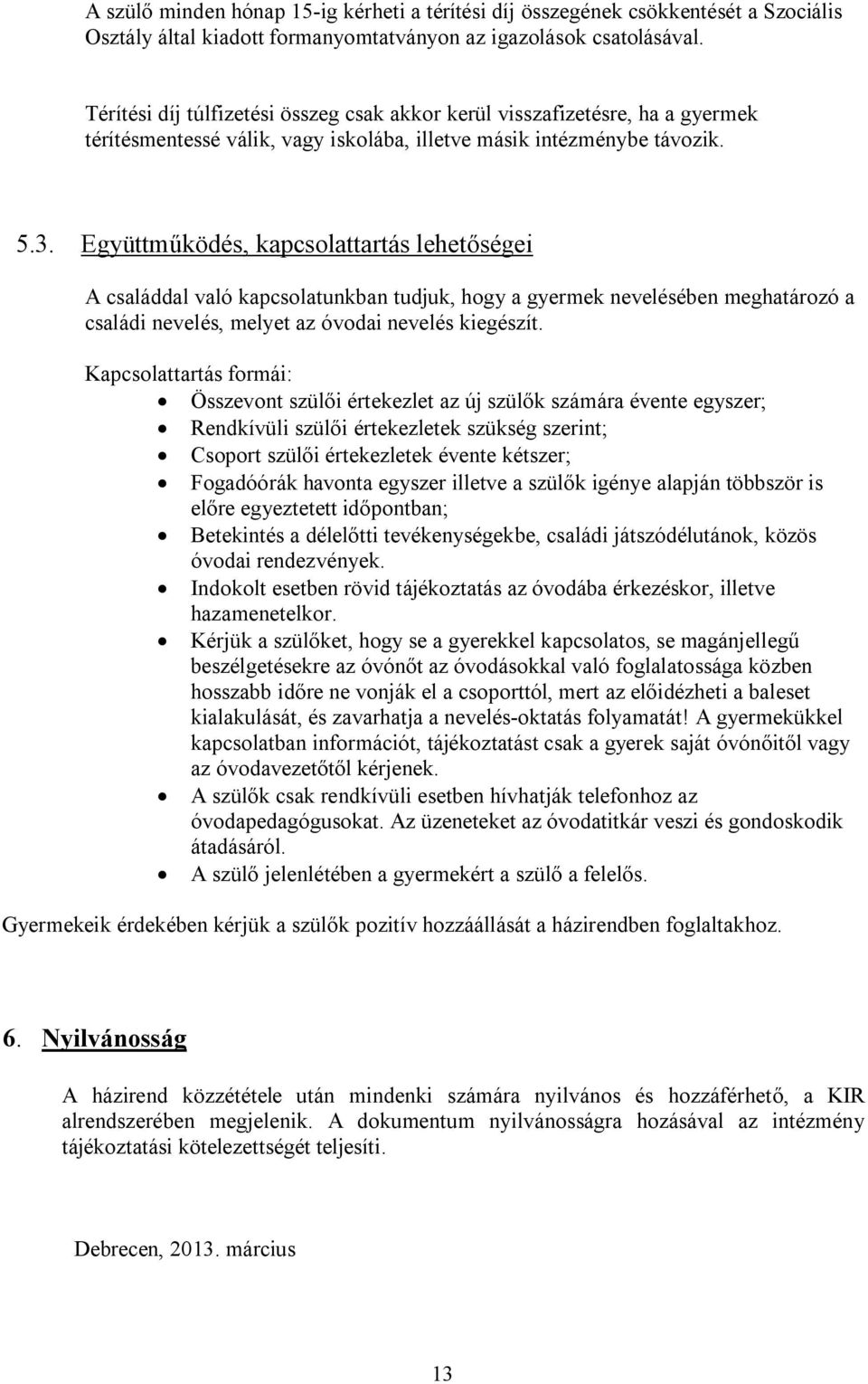 Együttműködés, kapcsolattartás lehetőségei A családdal való kapcsolatunkban tudjuk, hogy a gyermek nevelésében meghatározó a családi nevelés, melyet az óvodai nevelés kiegészít.