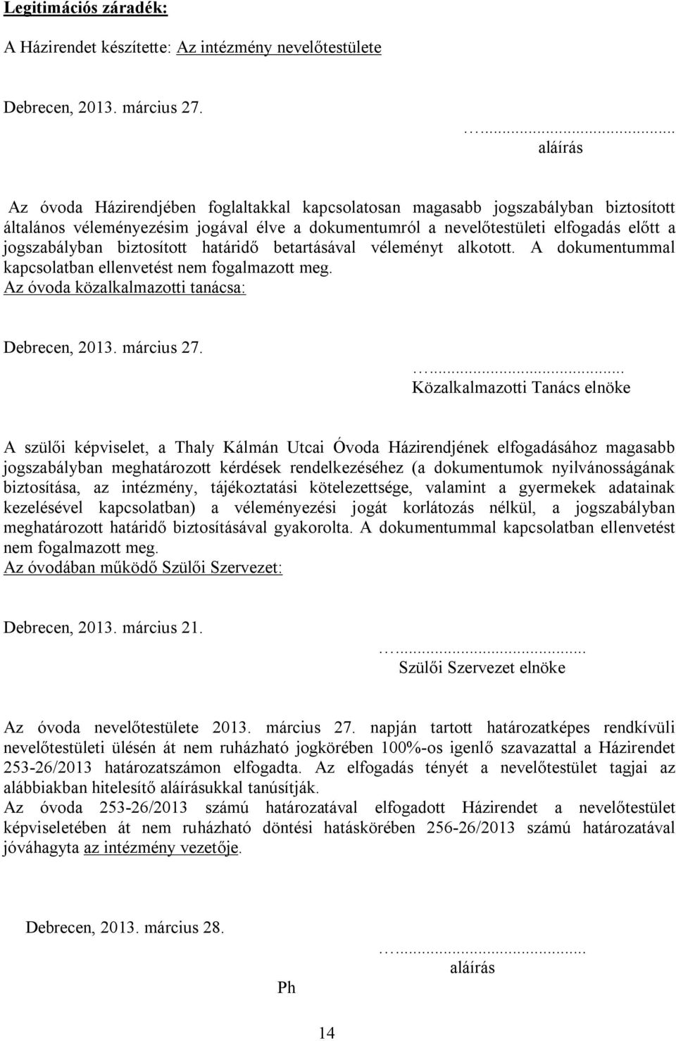 jogszabályban biztosított határidő betartásával véleményt alkotott. A dokumentummal kapcsolatban ellenvetést nem fogalmazott meg. Az óvoda közalkalmazotti tanácsa: Debrecen, 2013. március 27.