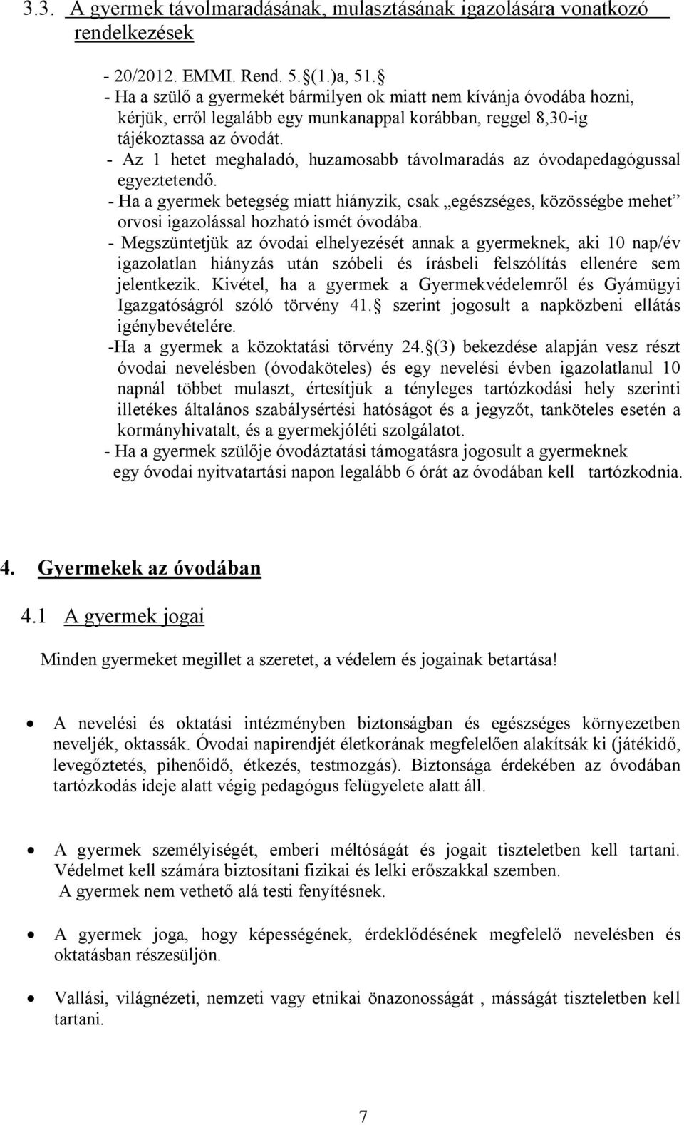 - Az 1 hetet meghaladó, huzamosabb távolmaradás az óvodapedagógussal egyeztetendő. - Ha a gyermek betegség miatt hiányzik, csak egészséges, közösségbe mehet orvosi igazolással hozható ismét óvodába.