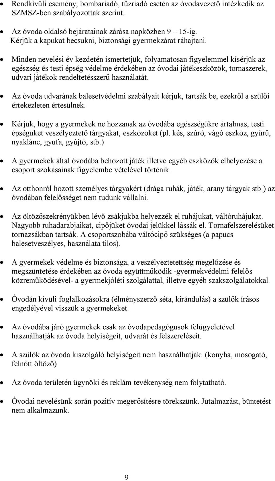 Minden nevelési év kezdetén ismertetjük, folyamatosan figyelemmel kísérjük az egészség és testi épség védelme érdekében az óvodai játékeszközök, tornaszerek, udvari játékok rendeltetésszerű