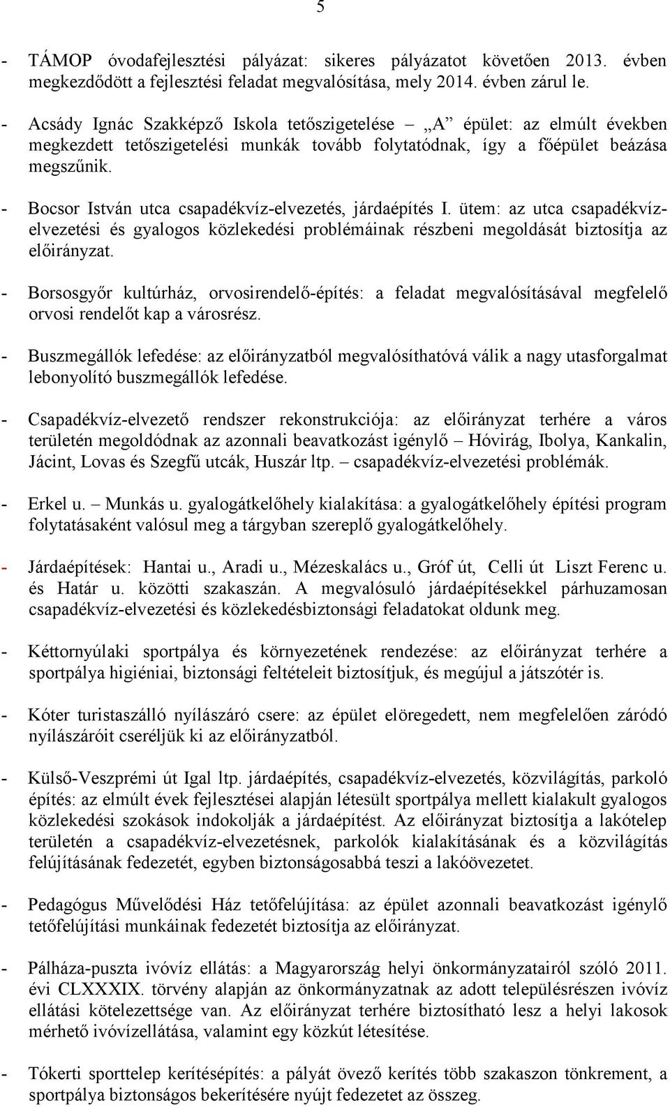 - Bocsor István utca csapadékvíz-elvezetés, járdaépítés I. ütem: az utca csapadékvízelvezetési és gyalogos közlekedési problémáinak részbeni megoldását biztosítja az előirányzat.