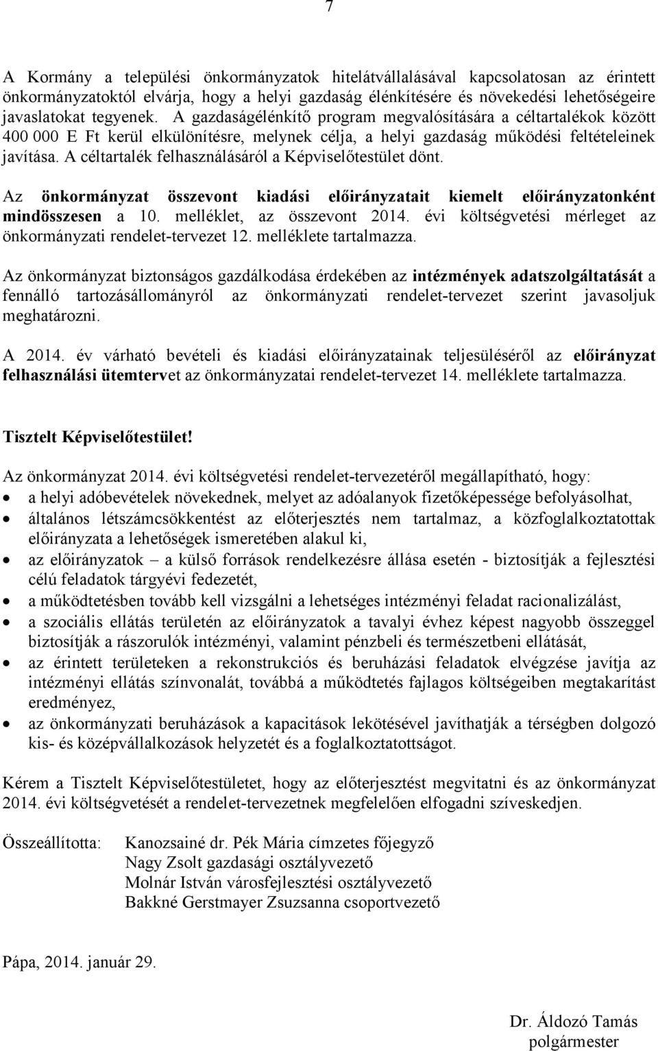 A céltartalék felhasználásáról a Képviselőtestület dönt. Az önkormányzat összevont kiadási előirányzatait kiemelt előirányzatonként mind a 1. melléklet, az összevont 214.